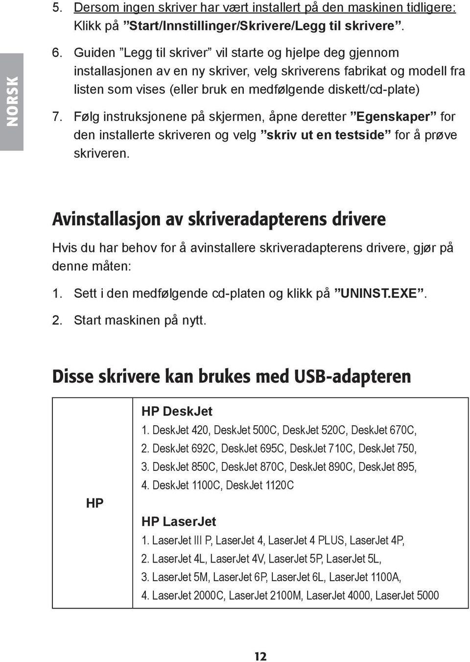 Følg instruksjonene på skjermen, åpne deretter Egenskaper for den installerte skriveren og velg skriv ut en testside for å prøve skriveren.