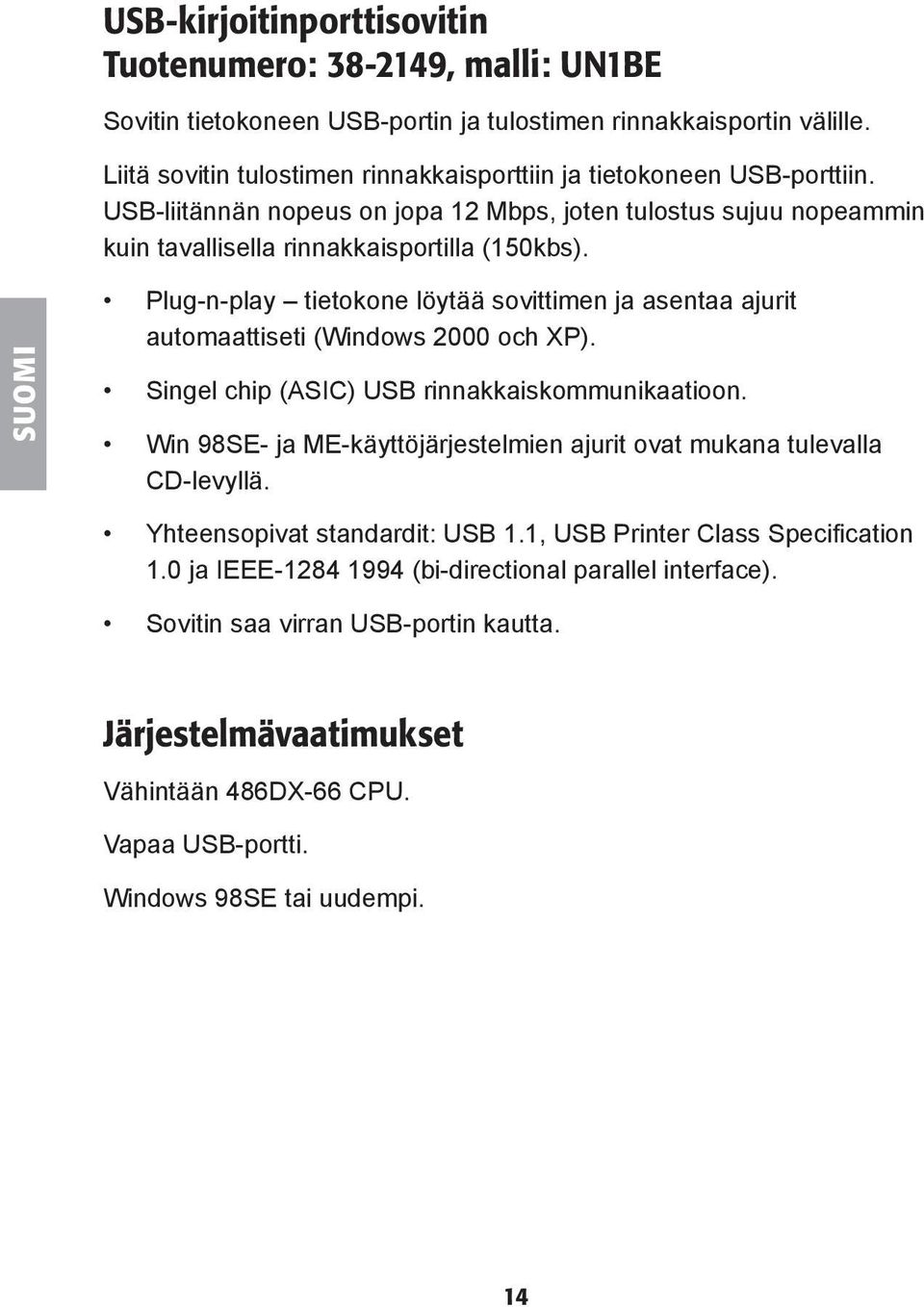 SUOMI Plug-n-play tietokone löytää sovittimen ja asentaa ajurit automaattiseti (Windows 2000 och XP). Singel chip (ASIC) USB rinnakkaiskommunikaatioon.