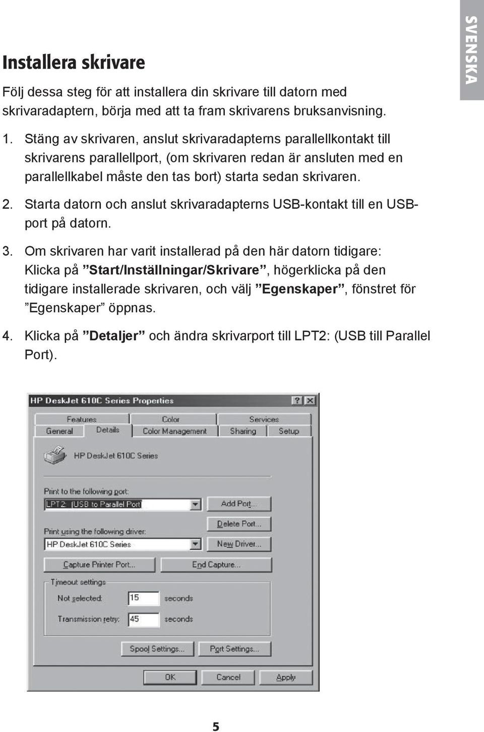 skrivaren. 2. Starta datorn och anslut skrivaradapterns USB-kontakt till en USBport på datorn. 3.