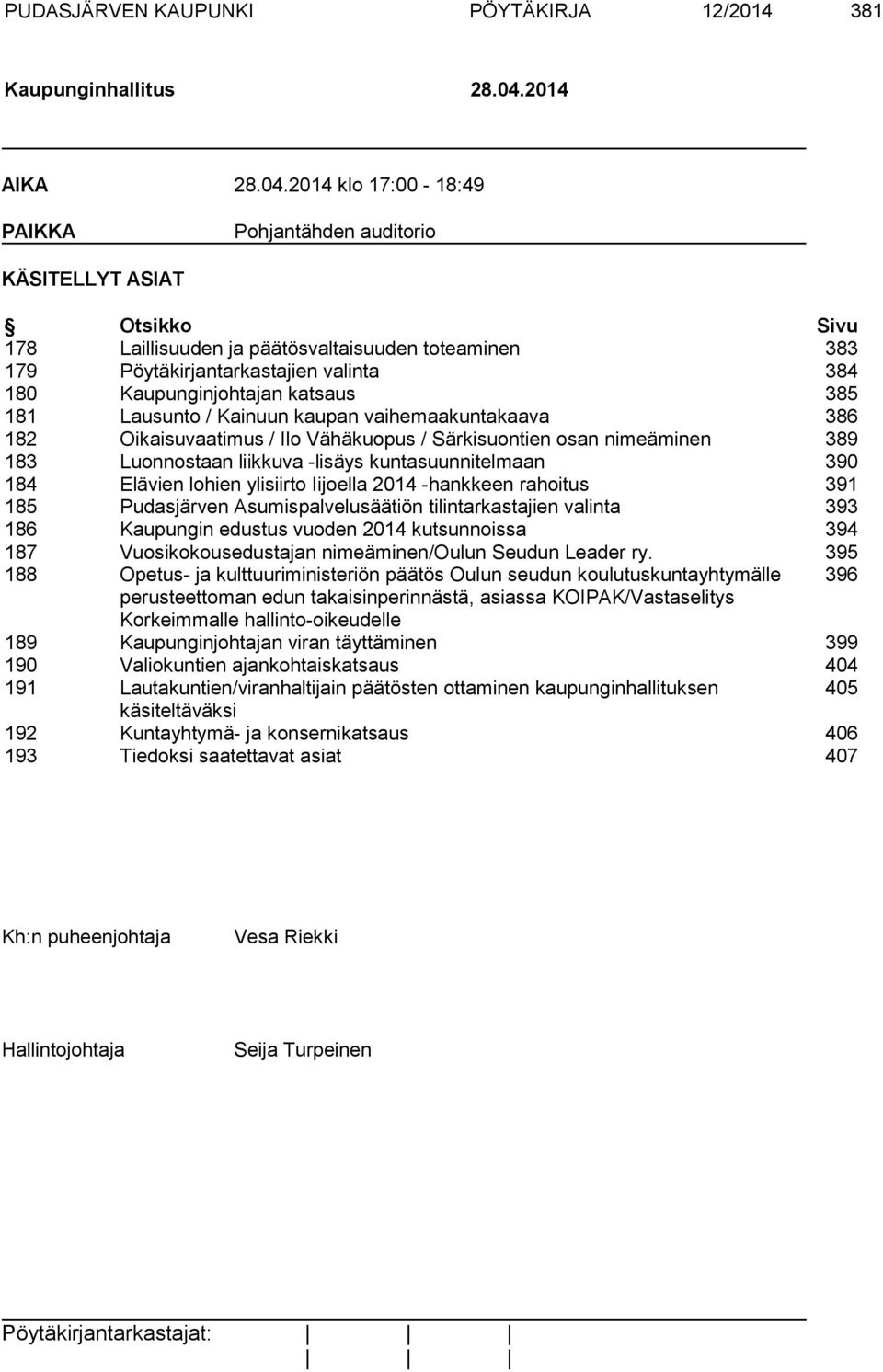 2014 klo 17:00-18:49 PAIKKA Pohjantähden auditorio KÄSITELLYT ASIAT Otsikko Sivu 178 Laillisuuden ja päätösvaltaisuuden toteaminen 383 179 Pöytäkirjantarkastajien valinta 384 180 Kaupunginjohtajan