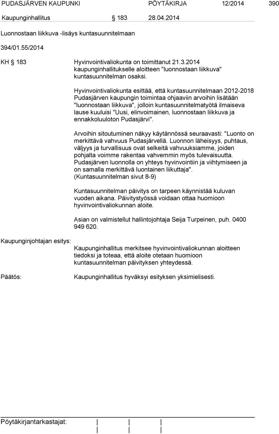 kuuluisi "Uusi, elinvoimainen, luonnostaan liikkuva ja ennakkoluuloton Pudasjärvi". Arvoihin sitoutuminen näkyy käytännössä seuraavasti: "Luonto on merkittävä vahvuus Pudasjärvellä.