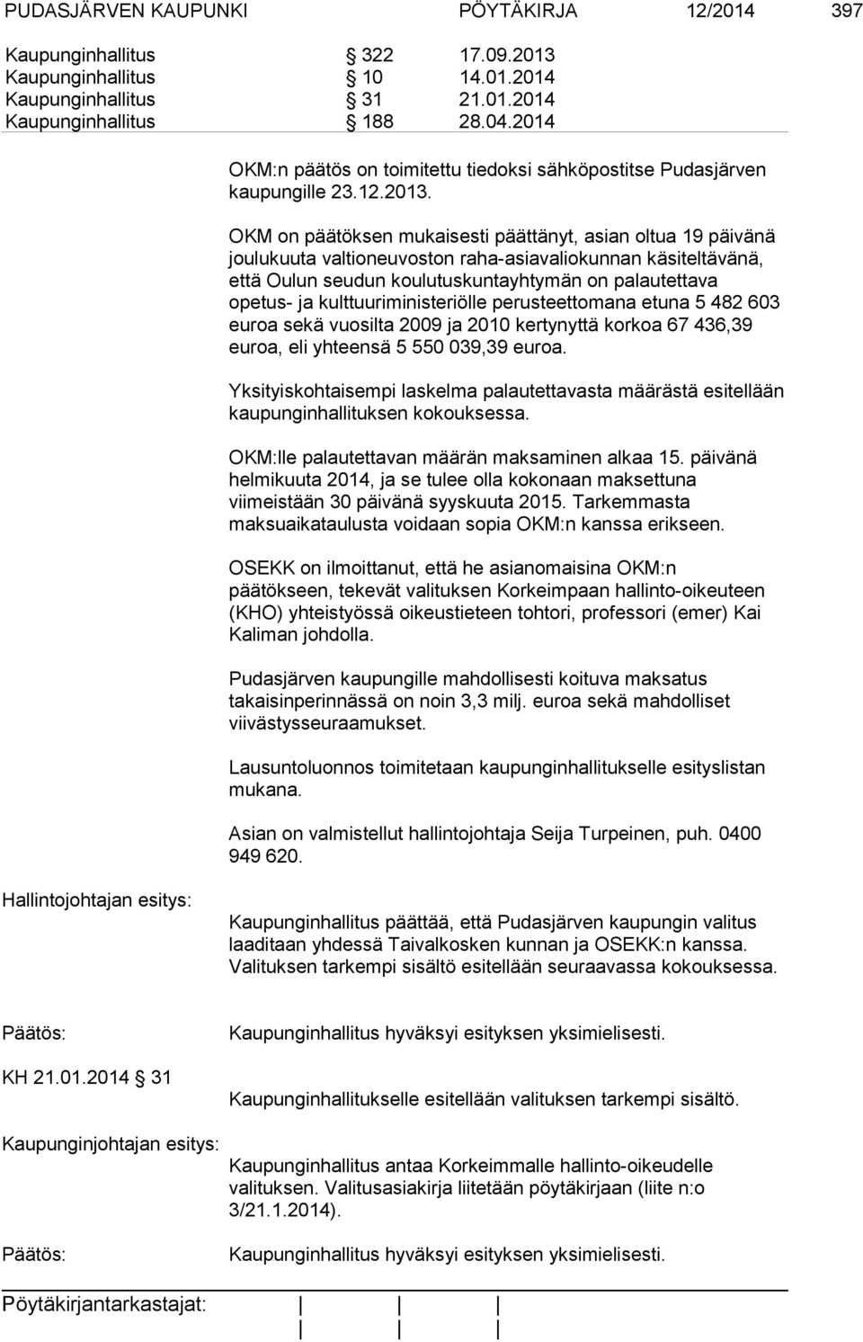 OKM on päätöksen mukaisesti päättänyt, asian oltua 19 päivänä joulukuuta valtioneuvoston raha-asiavaliokunnan käsiteltävänä, että Oulun seudun koulutuskuntayhtymän on palautettava opetus- ja