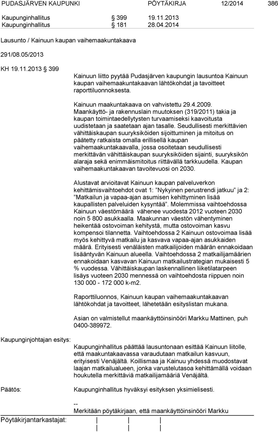 2013 399 Kainuun liitto pyytää Pudasjärven kaupungin lausuntoa Kainuun kaupan vaihemaakuntakaavan lähtökohdat ja tavoitteet raporttiluonnoksesta. Kainuun maakuntakaava on vahvistettu 29.4.2009.