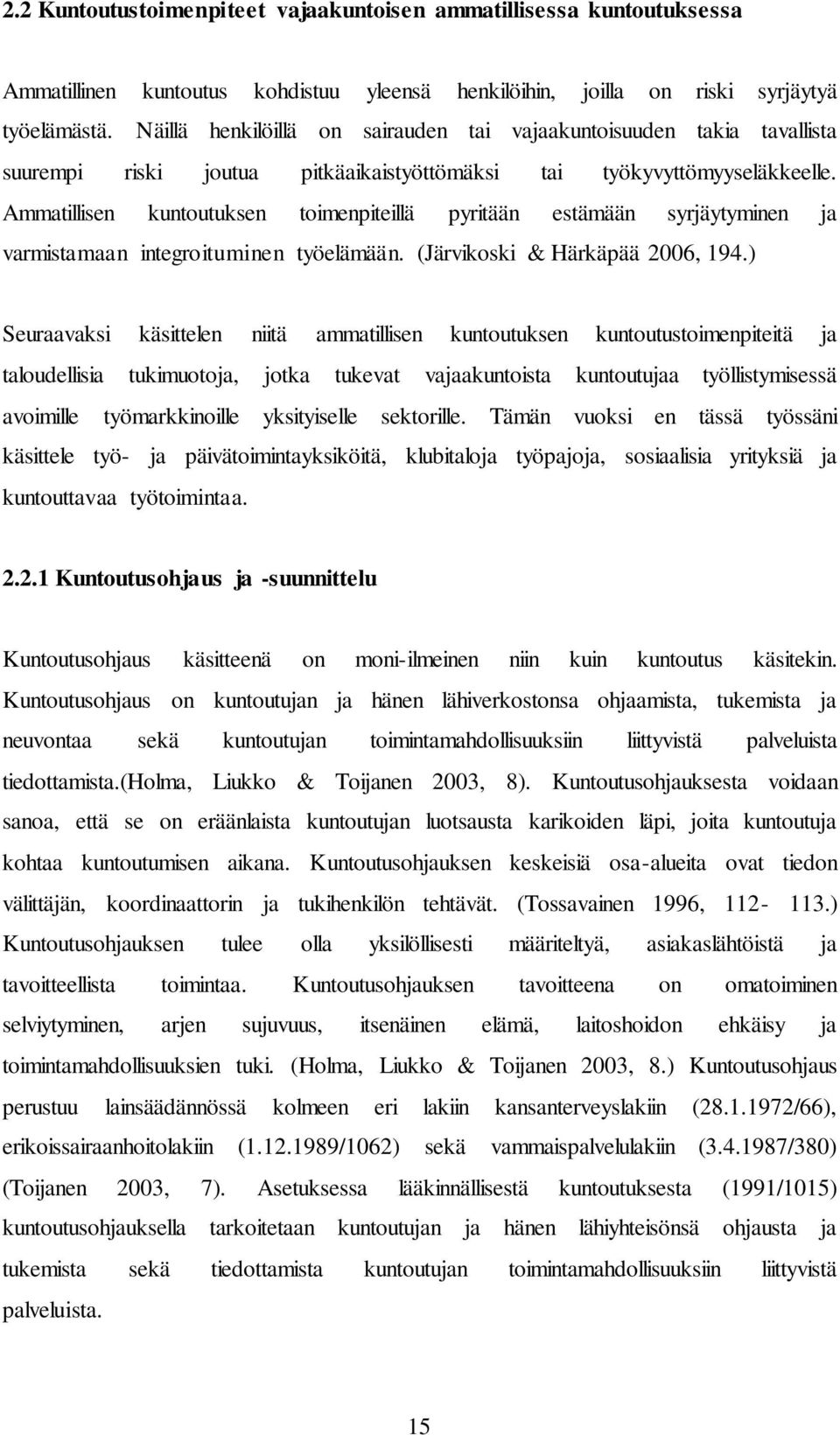 Ammatillisen kuntoutuksen toimenpiteillä pyritään estämään syrjäytyminen ja varmistamaan integroituminen työelämään. (Järvikoski & Härkäpää 2006, 194.