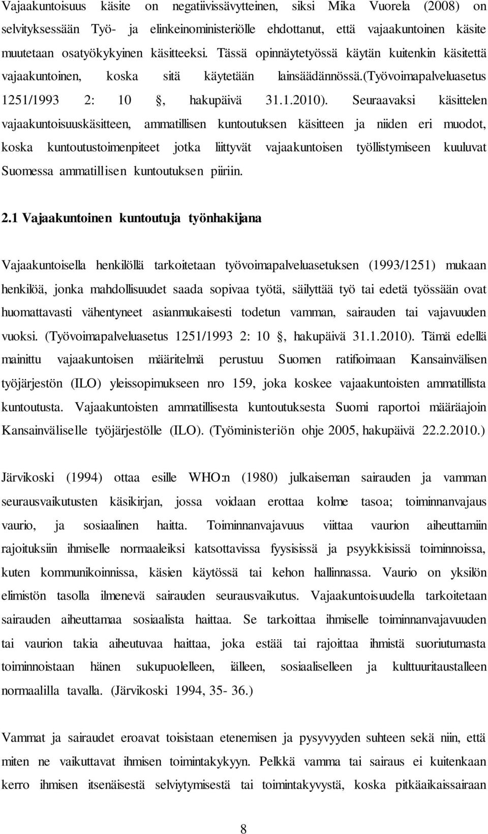 Seuraavaksi käsittelen vajaakuntoisuuskäsitteen, ammatillisen kuntoutuksen käsitteen ja niiden eri muodot, koska kuntoutustoimenpiteet jotka liittyvät vajaakuntoisen työllistymiseen kuuluvat Suomessa