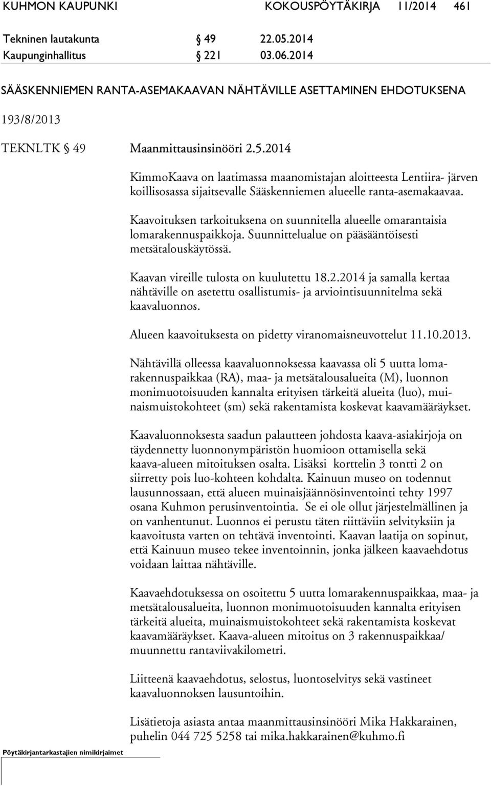 2014 KimmoKaava on laatimassa maanomistajan aloitteesta Lentiira- järven koillisosassa sijaitsevalle Sääskenniemen alueelle ranta-asemakaavaa.