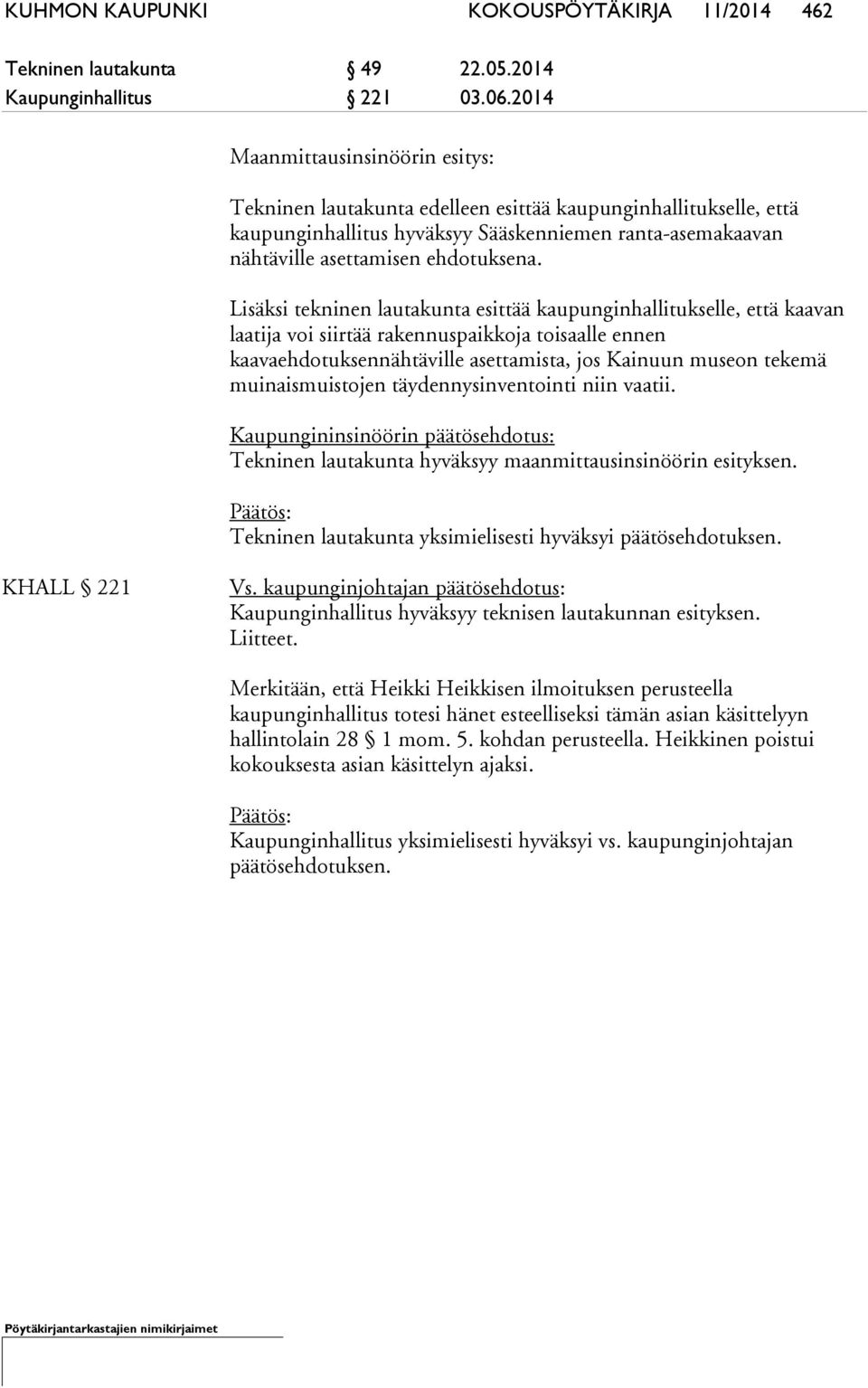 Lisäksi tekninen lautakunta esittää kaupunginhallitukselle, että kaavan laatija voi siirtää rakennuspaikkoja toisaalle ennen kaavaehdotuksennähtäville asettamista, jos Kainuun museon tekemä