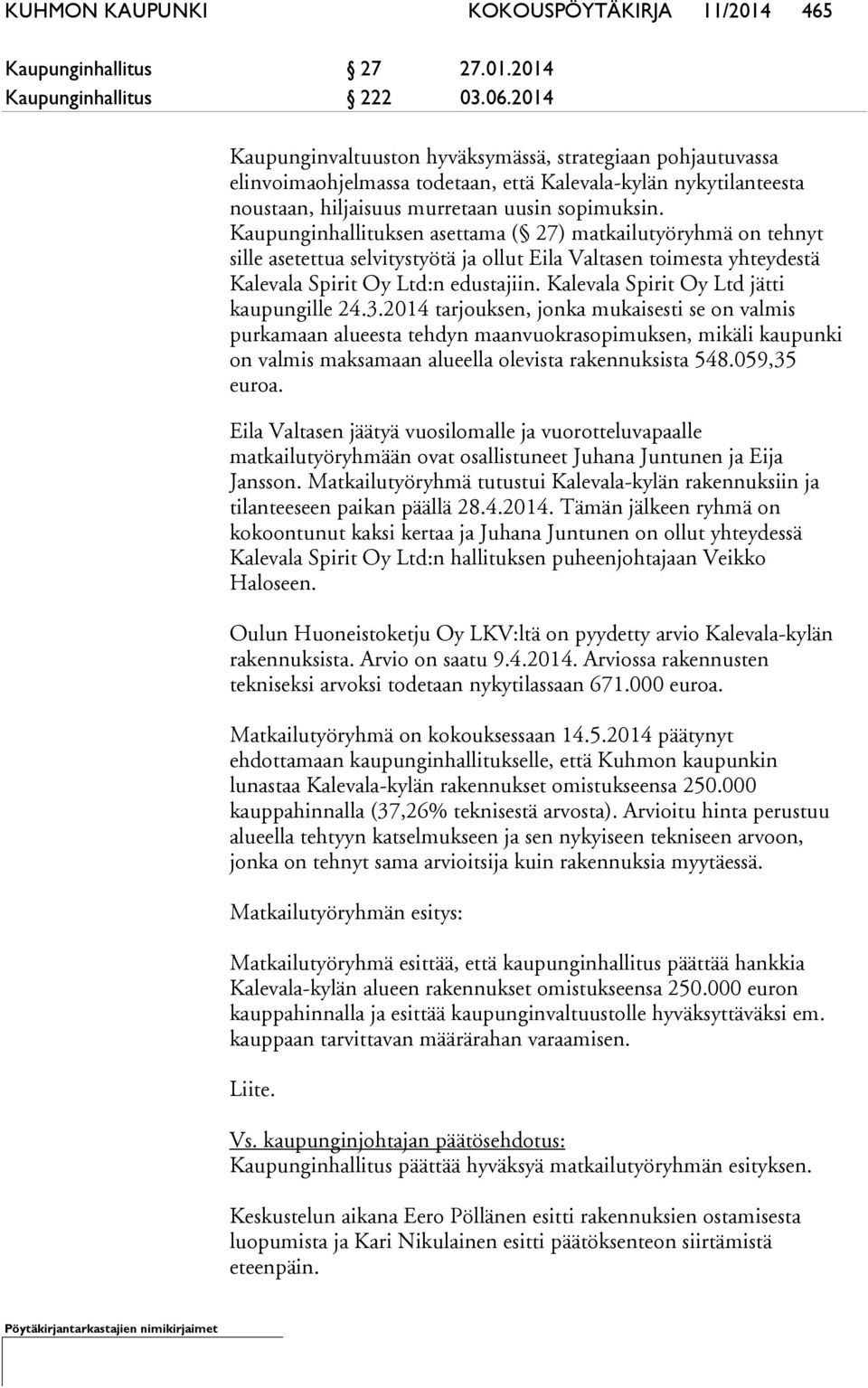 Kaupunginhallituksen asettama ( 27) matkailutyöryhmä on tehnyt sille asetettua selvitystyötä ja ollut Eila Valtasen toimesta yhteydestä Kalevala Spirit Oy Ltd:n edustajiin.