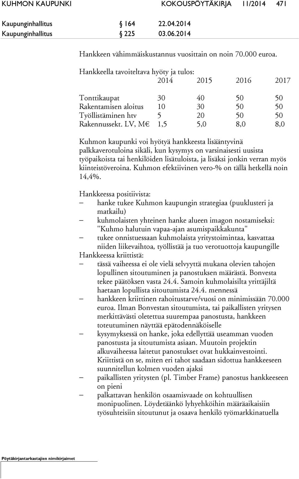 LV, M 1,5 5,0 8,0 8,0 Kuhmon kaupunki voi hyötyä hankkeesta lisääntyvinä palkkaverotuloina sikäli, kun kysymys on varsinaisesti uusista työpaikoista tai henkilöiden lisätuloista, ja lisäksi jonkin