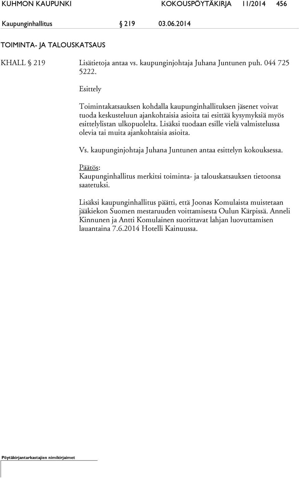 Lisäksi tuodaan esille vielä valmistelussa olevia tai muita ajankohtaisia asioita. Vs. kaupunginjohtaja Juhana Juntunen antaa esittelyn kokouksessa.