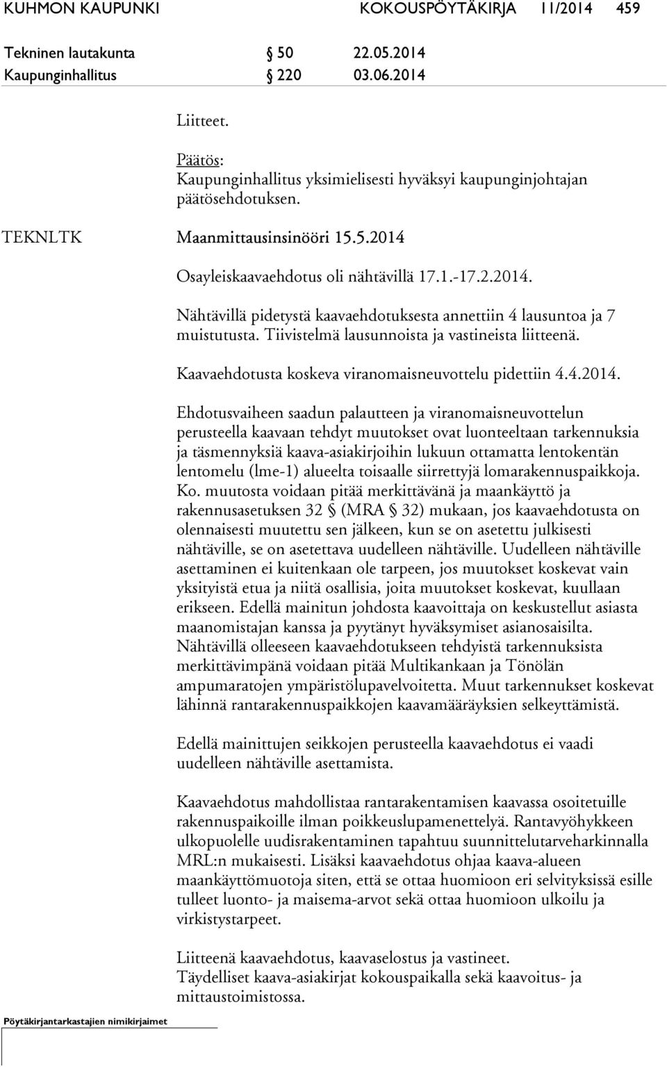 Tiivistelmä lausunnoista ja vastineista liitteenä. Kaavaehdotusta koskeva viranomaisneuvottelu pidettiin 4.4.2014.