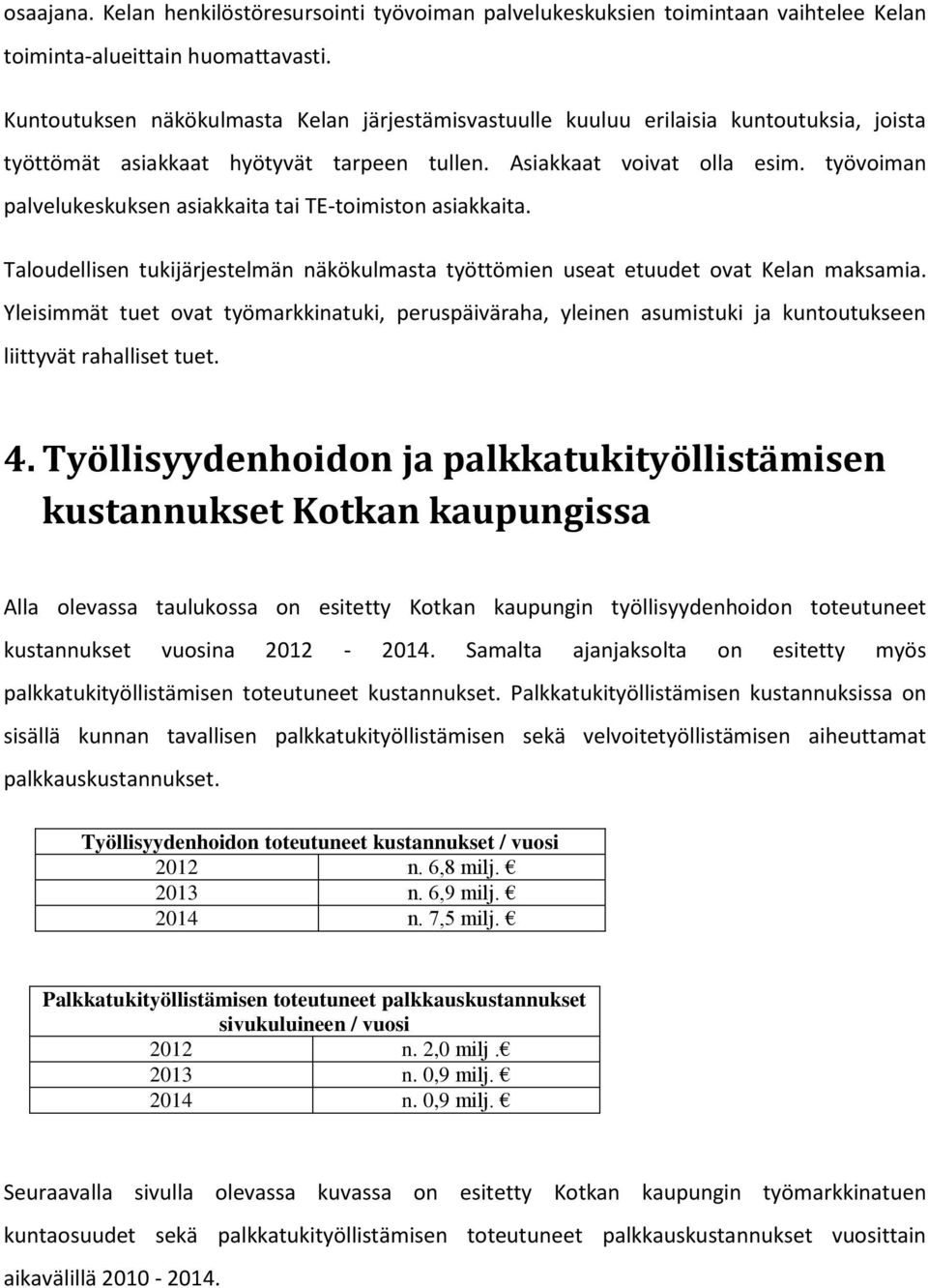 työvoiman palvelukeskuksen asiakkaita tai TE-toimiston asiakkaita. Taloudellisen tukijärjestelmän näkökulmasta työttömien useat etuudet ovat Kelan maksamia.