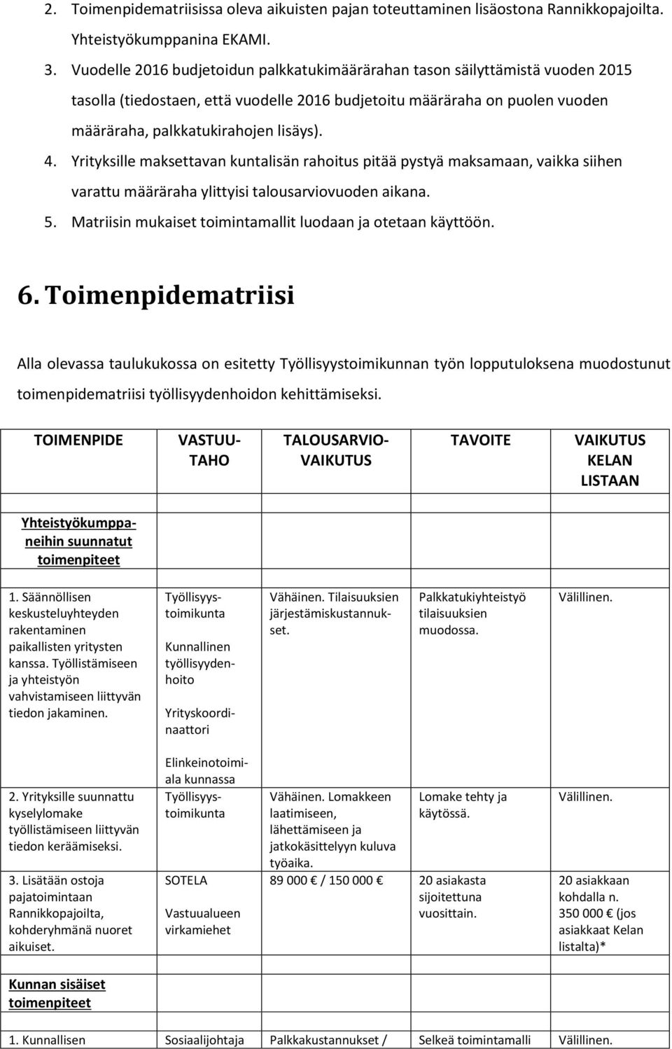 Yrityksille maksettavan kuntalisän rahoitus pitää pystyä maksamaan, vaikka siihen varattu määräraha ylittyisi talousarviovuoden aikana. 5.