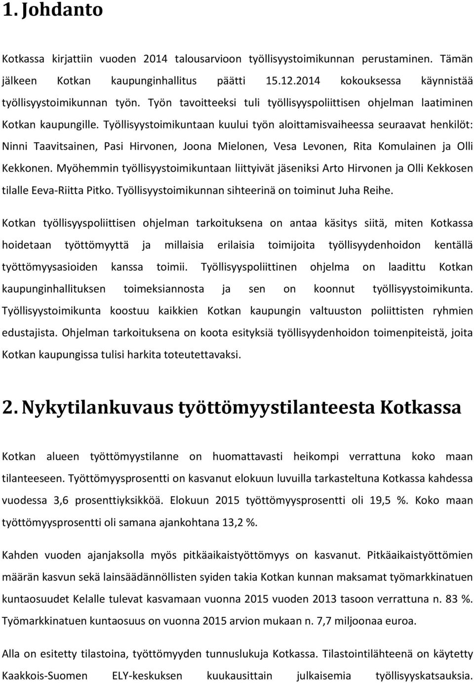 Työllisyystoimikuntaan kuului työn aloittamisvaiheessa seuraavat henkilöt: Ninni Taavitsainen, Pasi Hirvonen, Joona Mielonen, Vesa Levonen, Rita Komulainen ja Olli Kekkonen.