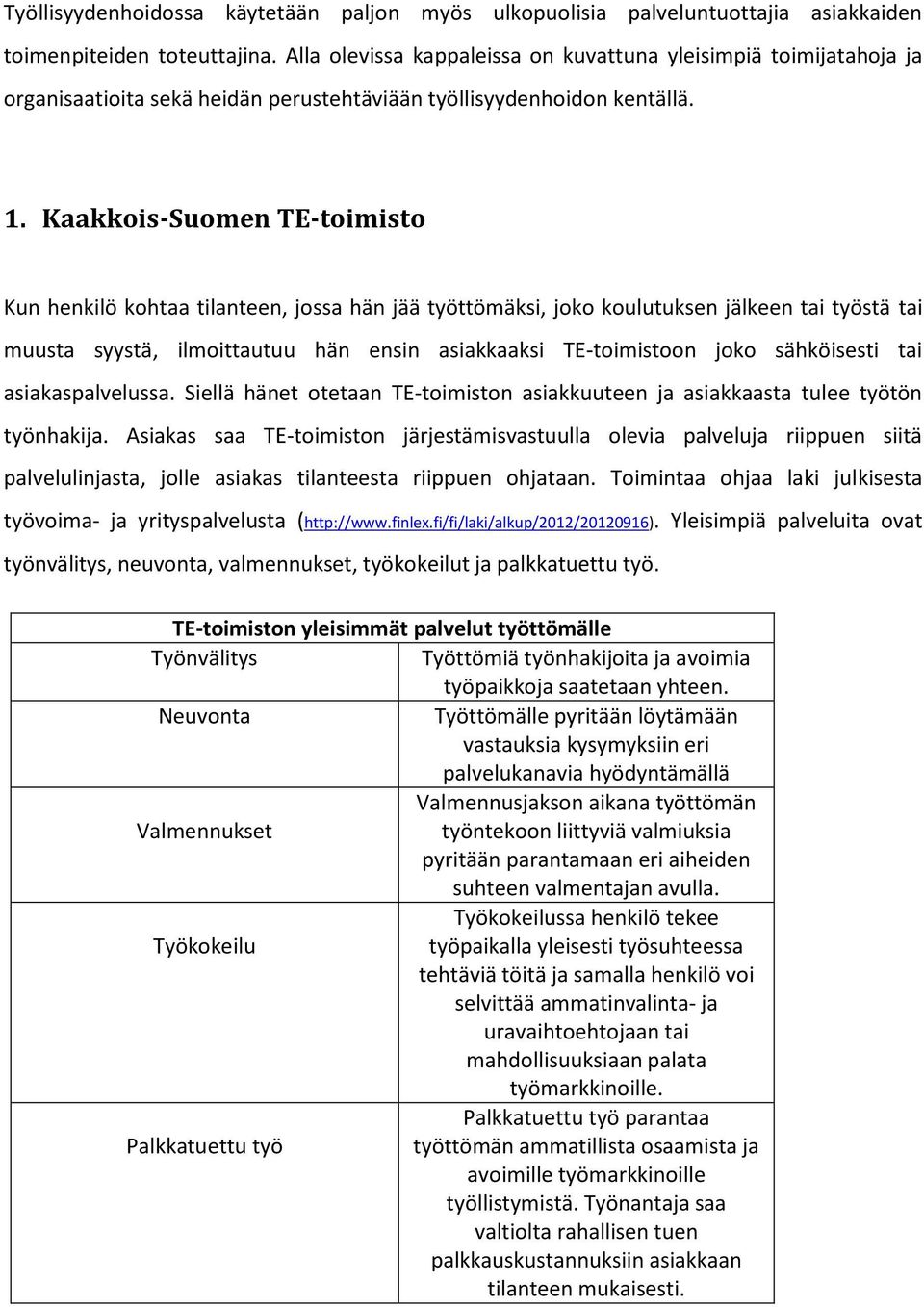 Kaakkois-Suomen TE-toimisto Kun henkilö kohtaa tilanteen, jossa hän jää työttömäksi, joko koulutuksen jälkeen tai työstä tai muusta syystä, ilmoittautuu hän ensin asiakkaaksi TE-toimistoon joko