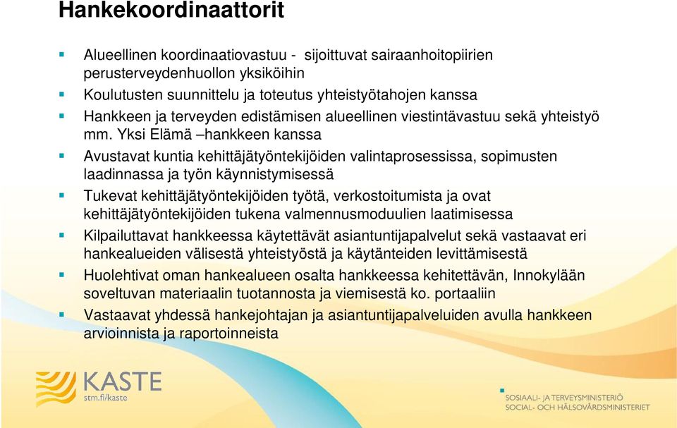 Yksi Elämä hankkeen kanssa Avustavat kuntia kehittäjätyöntekijöiden valintaprosessissa, sopimusten laadinnassa ja työn käynnistymisessä Tukevat kehittäjätyöntekijöiden työtä, verkostoitumista ja ovat