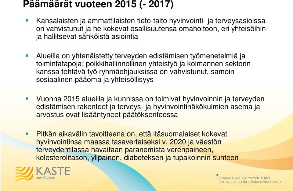 vahvistunut, samoin sosiaalinen pääoma ja yhteisöllisyys Vuonna 2015 alueilla ja kunnissa on toimivat hyvinvoinnin ja terveyden edistämisen rakenteet ja terveys- ja hyvinvointinäkökulmien asema ja