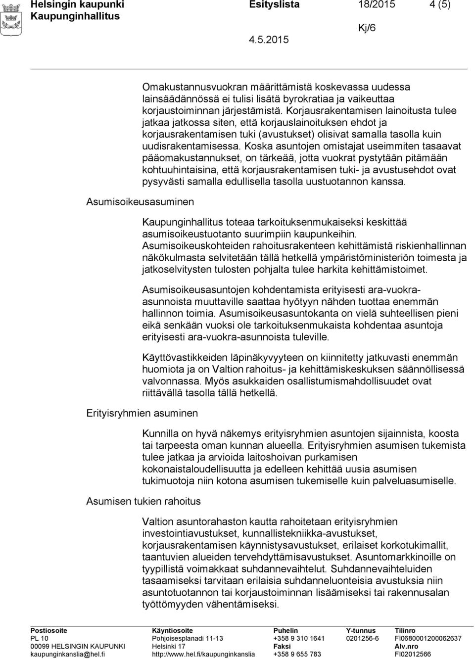 Koska asuntojen omistajat useimmiten tasaavat pääomakustannukset, on tärkeää, jotta vuokrat pystytään pitämään kohtuuhintaisina, että korjausrakentamisen tuki- ja avustusehdot ovat pysyvästi samalla