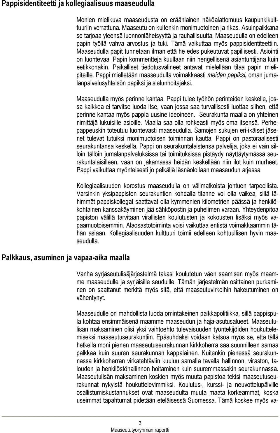 Tämä vaikuttaa myös pappisidentiteettiin. Maaseudulla papit tunnetaan ilman että he edes pukeutuvat papillisesti. Asiointi on luontevaa.