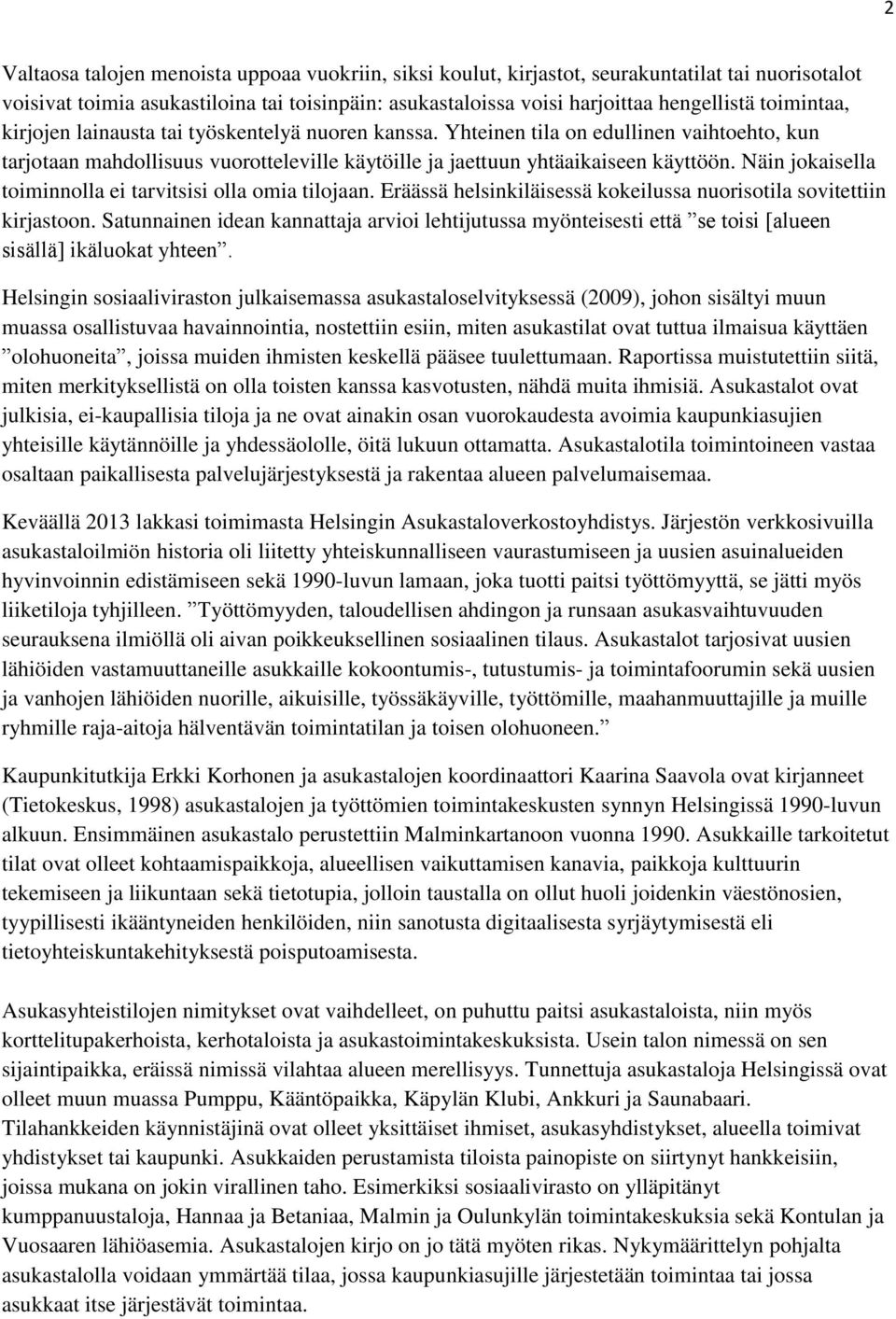 Näin jokaisella toiminnolla ei tarvitsisi olla omia tilojaan. Eräässä helsinkiläisessä kokeilussa nuorisotila sovitettiin kirjastoon.