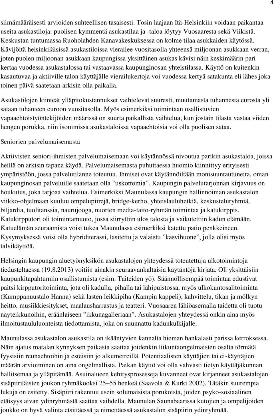 Kävijöitä helsinkiläisissä asukastiloissa vierailee vuositasolla yhteensä miljoonan asukkaan verran, joten puolen miljoonan asukkaan kaupungissa yksittäinen asukas kävisi näin keskimäärin pari kertaa