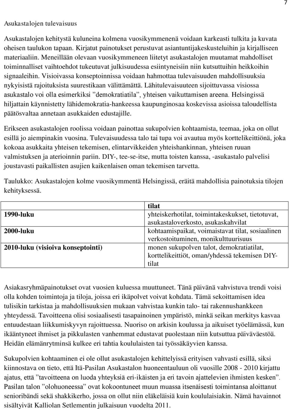 Meneillään olevaan vuosikymmeneen liitetyt asukastalojen muutamat mahdolliset toiminnalliset vaihtoehdot tukeutuvat julkisuudessa esiintyneisiin niin kutsuttuihin heikkoihin signaaleihin.