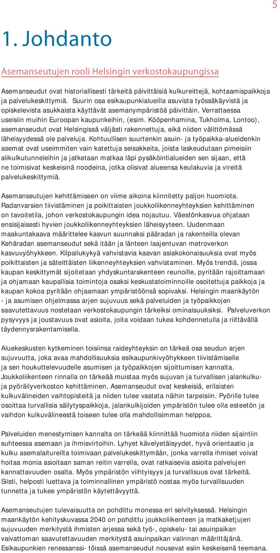 Kööpenhamina, Tukholma, Lontoo), asemanseudut ovat Helsingissä väljästi rakennettuja, eikä niiden välittömässä läheisyydessä ole palveluja.