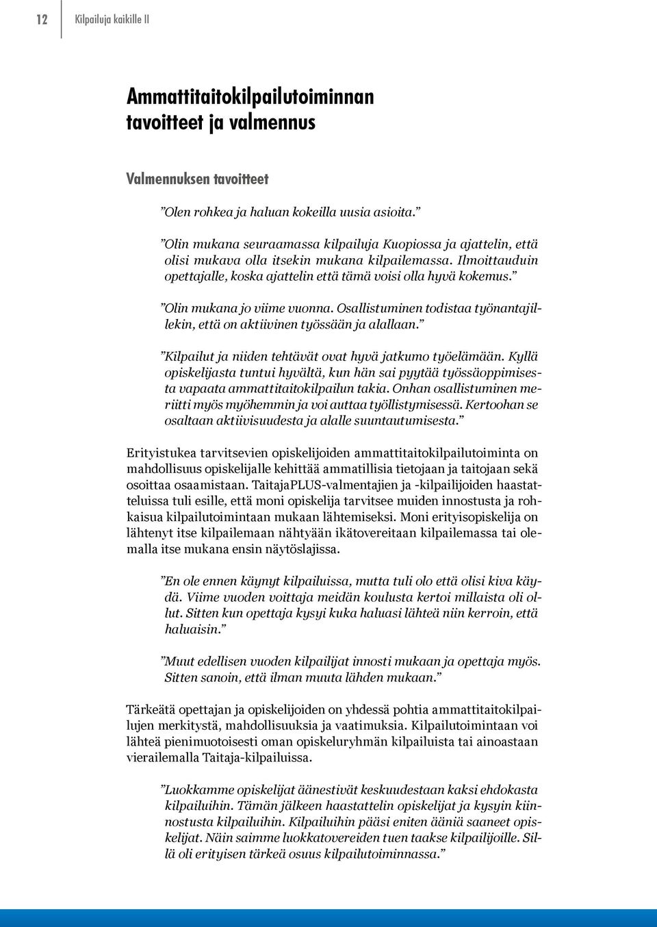 Olin mukana jo viime vuonna. Osallistuminen todistaa työnantajillekin, että on aktiivinen työssään ja alallaan. Kilpailut ja niiden tehtävät ovat hyvä jatkumo työelämään.