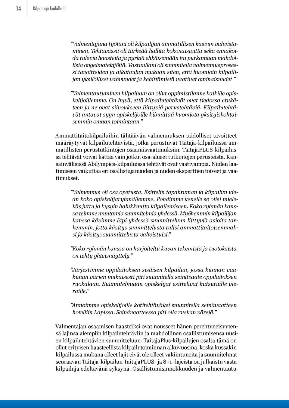 Vastuullani oli suunnitella valmennusprosessi tavoitteiden ja aikataulun mukaan siten, että huomioin kilpailijan yksilölliset vahvuudet ja kehittämistä vaativat ominaisuudet Valmentautuminen