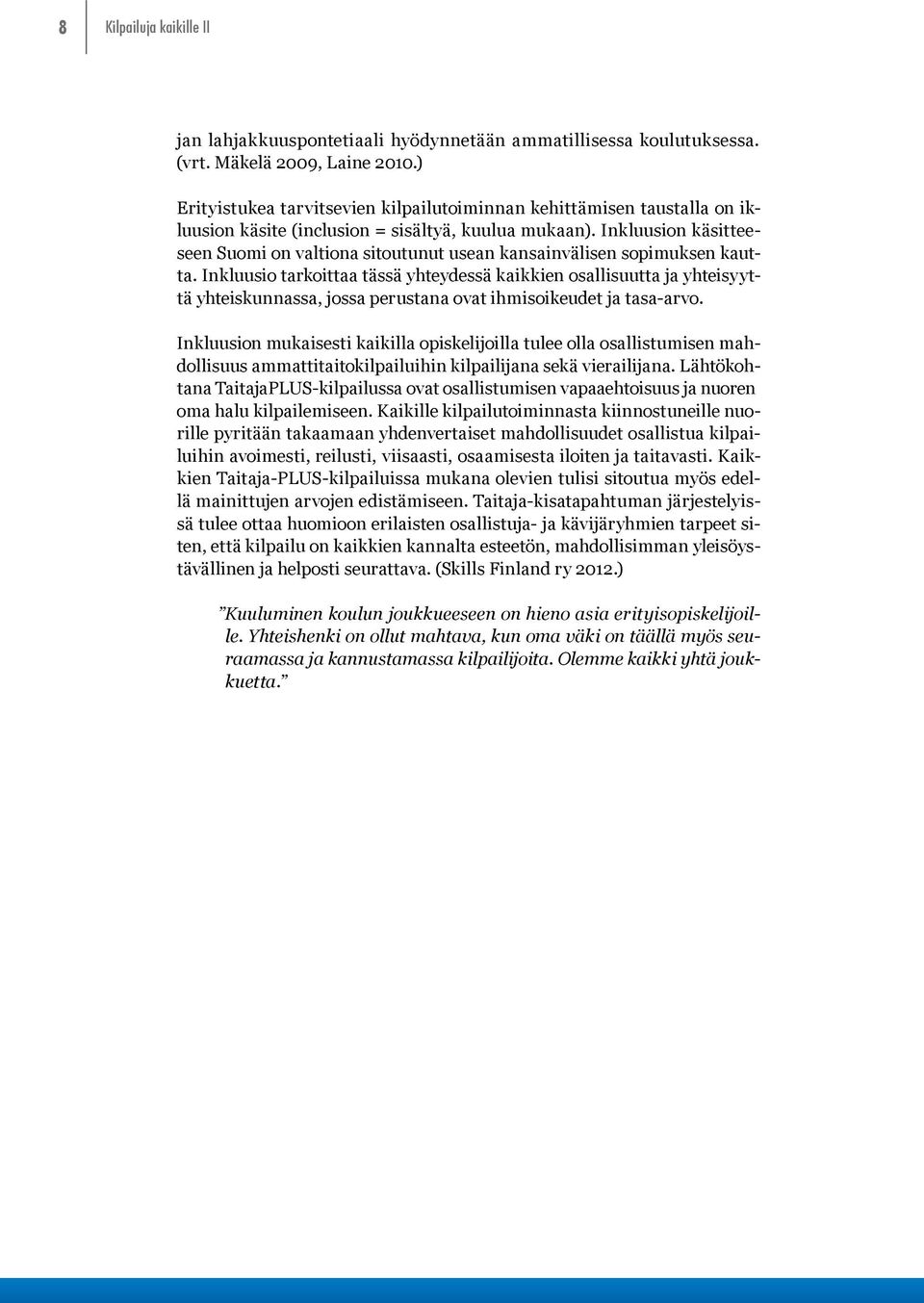 Inkluusion käsitteeseen Suomi on valtiona sitoutunut usean kansainvälisen sopimuksen kautta.