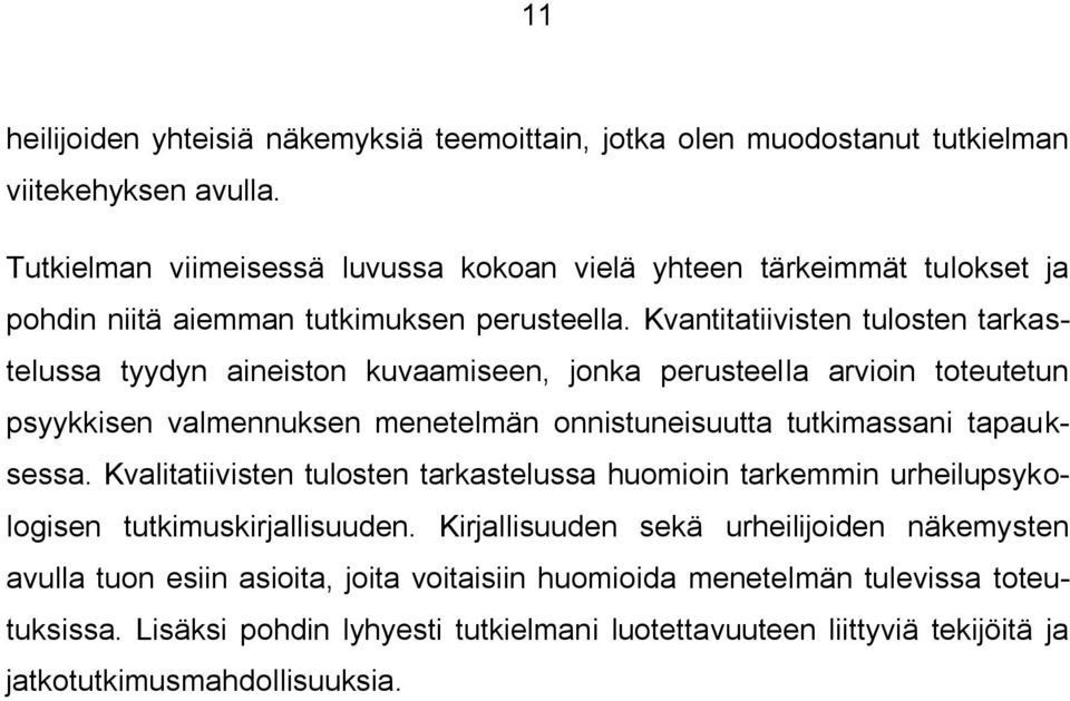 Kvantitatiivisten tulosten tarkastelussa tyydyn aineiston kuvaamiseen, jonka perusteella arvioin toteutetun psyykkisen valmennuksen menetelmän onnistuneisuutta tutkimassani tapauksessa.