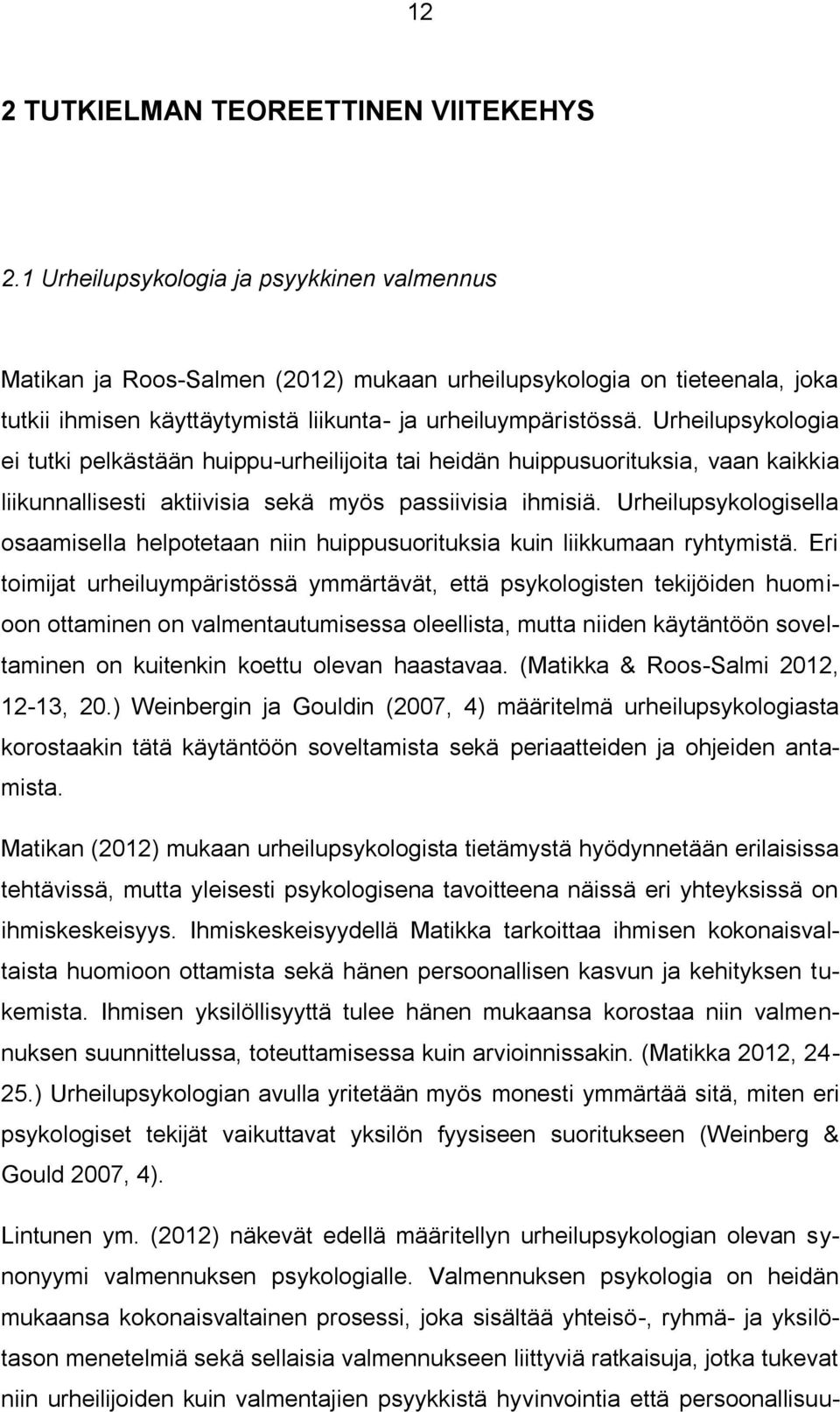 Urheilupsykologia ei tutki pelkästään huippu-urheilijoita tai heidän huippusuorituksia, vaan kaikkia liikunnallisesti aktiivisia sekä myös passiivisia ihmisiä.