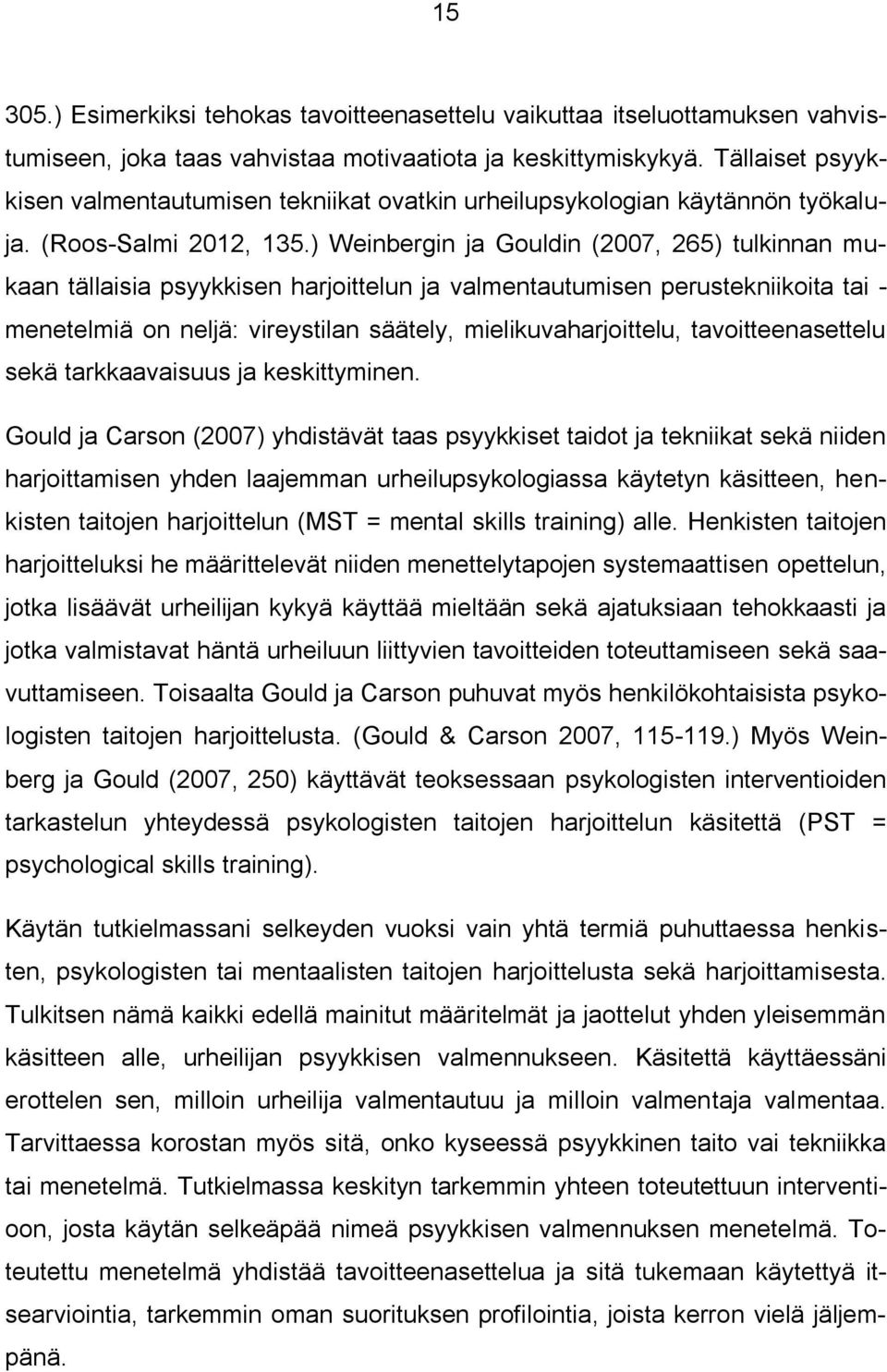 ) Weinbergin ja Gouldin (2007, 265) tulkinnan mukaan tällaisia psyykkisen harjoittelun ja valmentautumisen perustekniikoita tai - menetelmiä on neljä: vireystilan säätely, mielikuvaharjoittelu,
