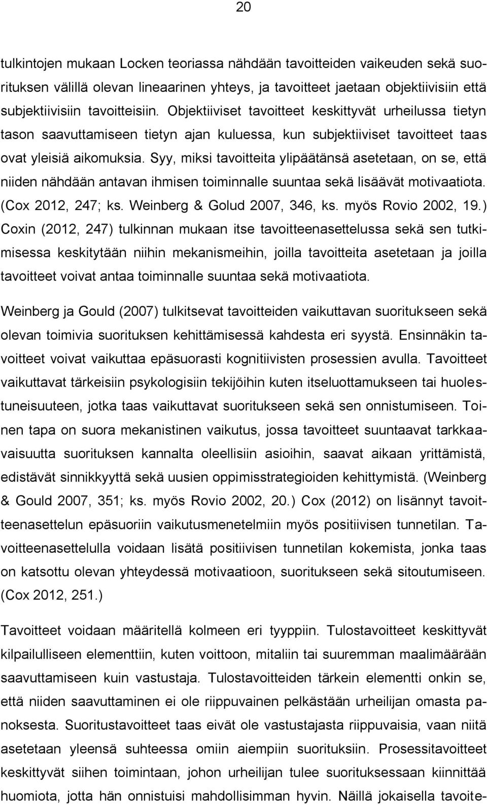 Syy, miksi tavoitteita ylipäätänsä asetetaan, on se, että niiden nähdään antavan ihmisen toiminnalle suuntaa sekä lisäävät motivaatiota. (Cox 2012, 247; ks. Weinberg & Golud 2007, 346, ks.