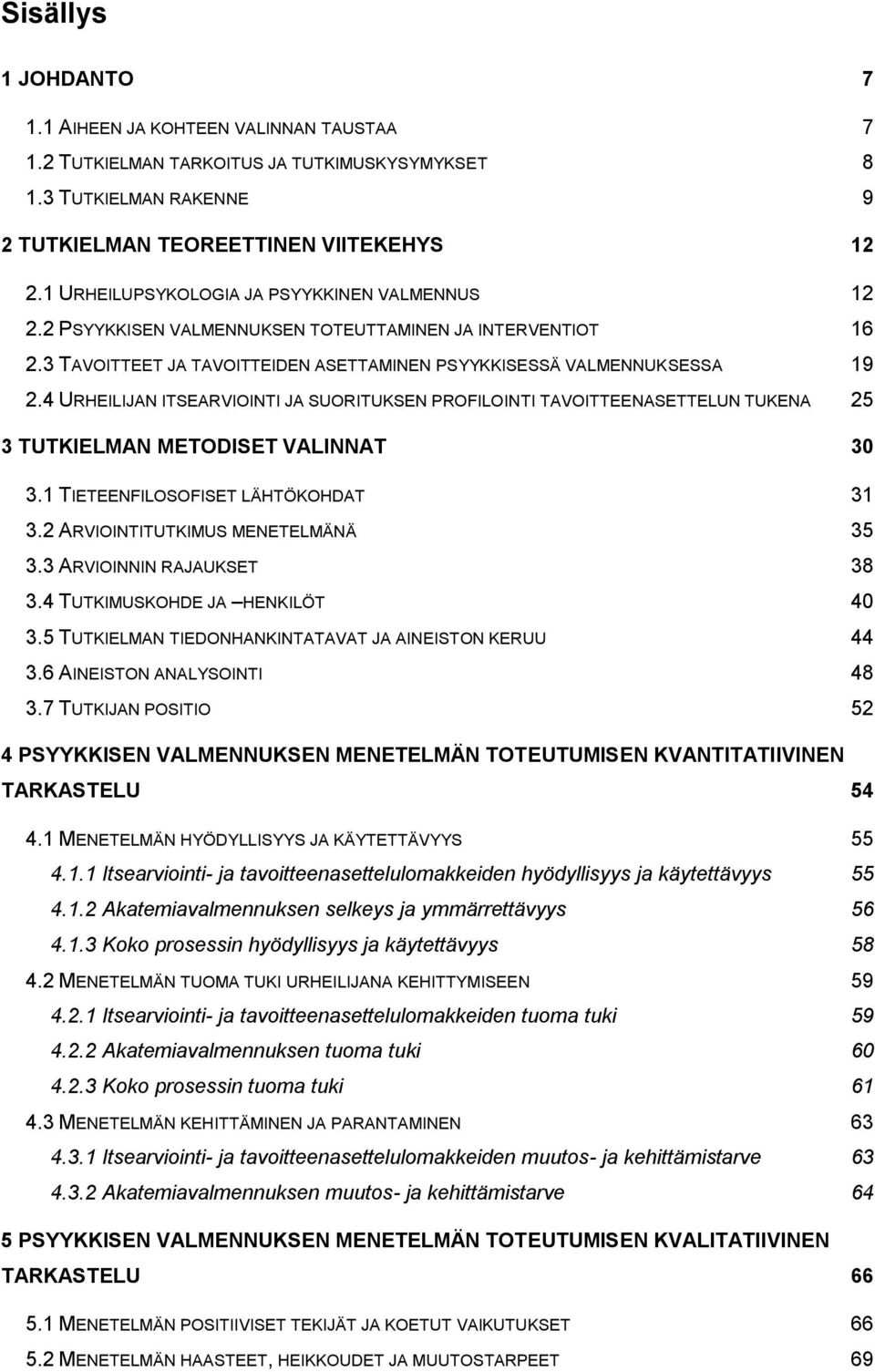 4 URHEILIJAN ITSEARVIOINTI JA SUORITUKSEN PROFILOINTI TAVOITTEENASETTELUN TUKENA 25 3 TUTKIELMAN METODISET VALINNAT 30 3.1 TIETEENFILOSOFISET LÄHTÖKOHDAT 31 3.2 ARVIOINTITUTKIMUS MENETELMÄNÄ 35 3.