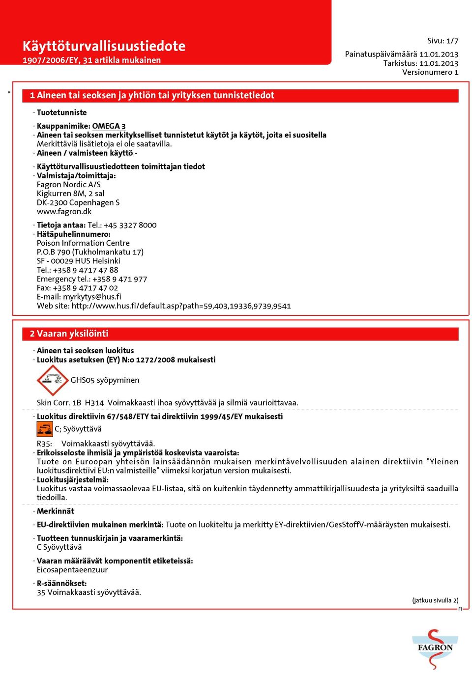 dk Tietoja antaa: Tel.: +45 3327 8000 Hätäpuhelinnumero: Poison Information Centre P.O.B 790 (Tukholmankatu 17) SF - 00029 HUS Helsinki Tel.: +358 9 4717 47 88 Emergency tel.