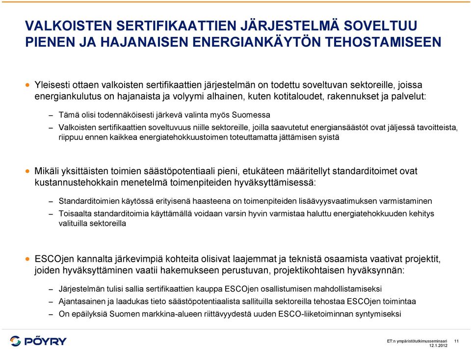 sektoreille, joilla saavutetut energiansäästöt ovat jäljessä tavoitteista, riippuu ennen kaikkea energiatehokkuustoimen toteuttamatta jättämisen syistä Mikäli yksittäisten toimien säästöpotentiaali
