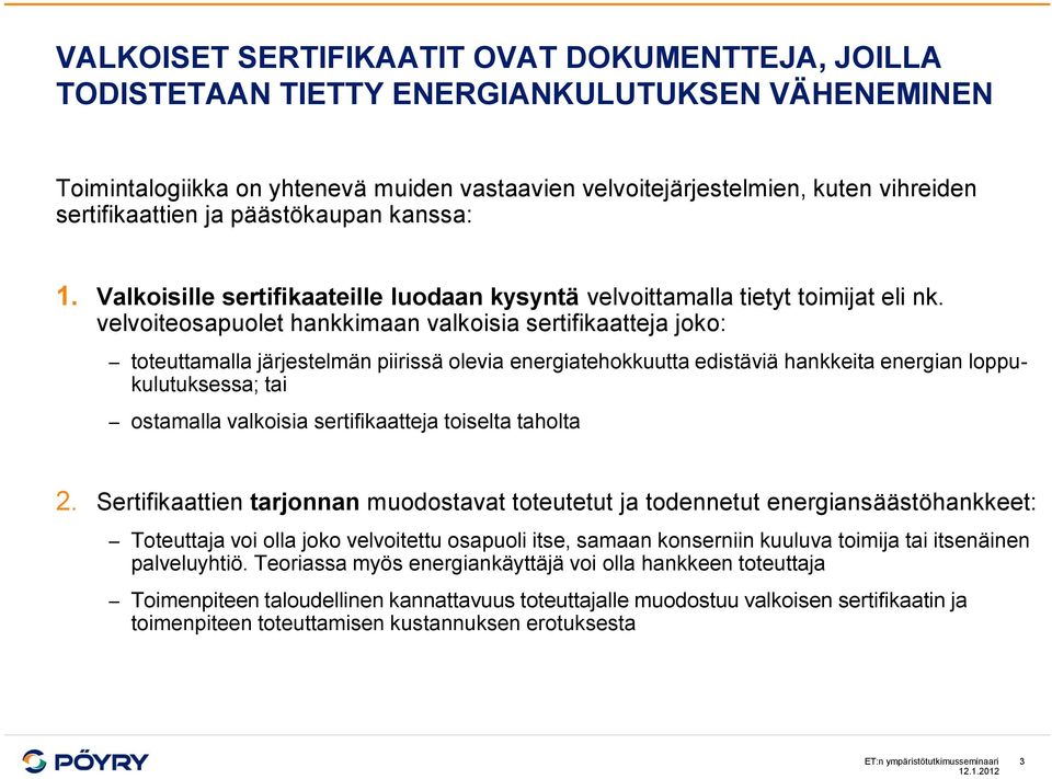 velvoiteosapuolet hankkimaan valkoisia sertifikaatteja joko: toteuttamalla järjestelmän piirissä olevia energiatehokkuutta edistäviä hankkeita energian loppukulutuksessa; tai ostamalla valkoisia
