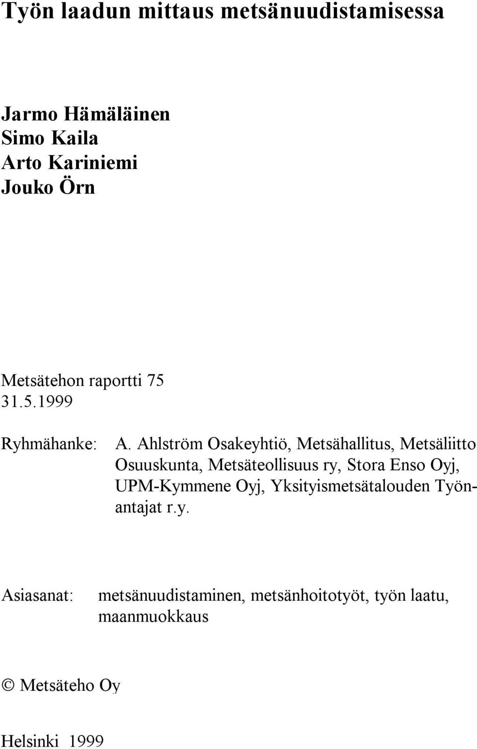 Ahlström Osakeyhtiö, Metsähallitus, Metsäliitto Osuuskunta, Metsäteollisuus ry, Stora Enso Oyj,