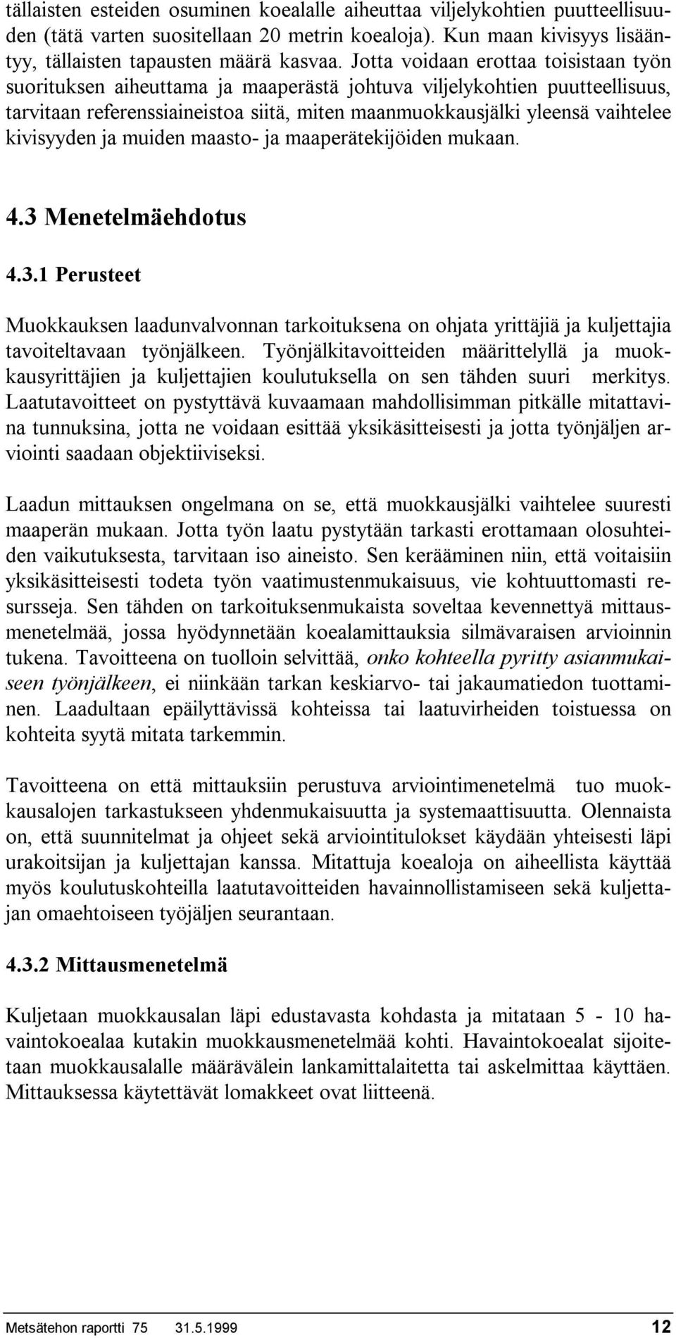 kivisyyden ja muiden maasto- ja maaperätekijöiden mukaan. 4.3 Menetelmäehdotus 4.3.1 Perusteet Muokkauksen laadunvalvonnan tarkoituksena on ohjata yrittäjiä ja kuljettajia tavoiteltavaan työnjälkeen.