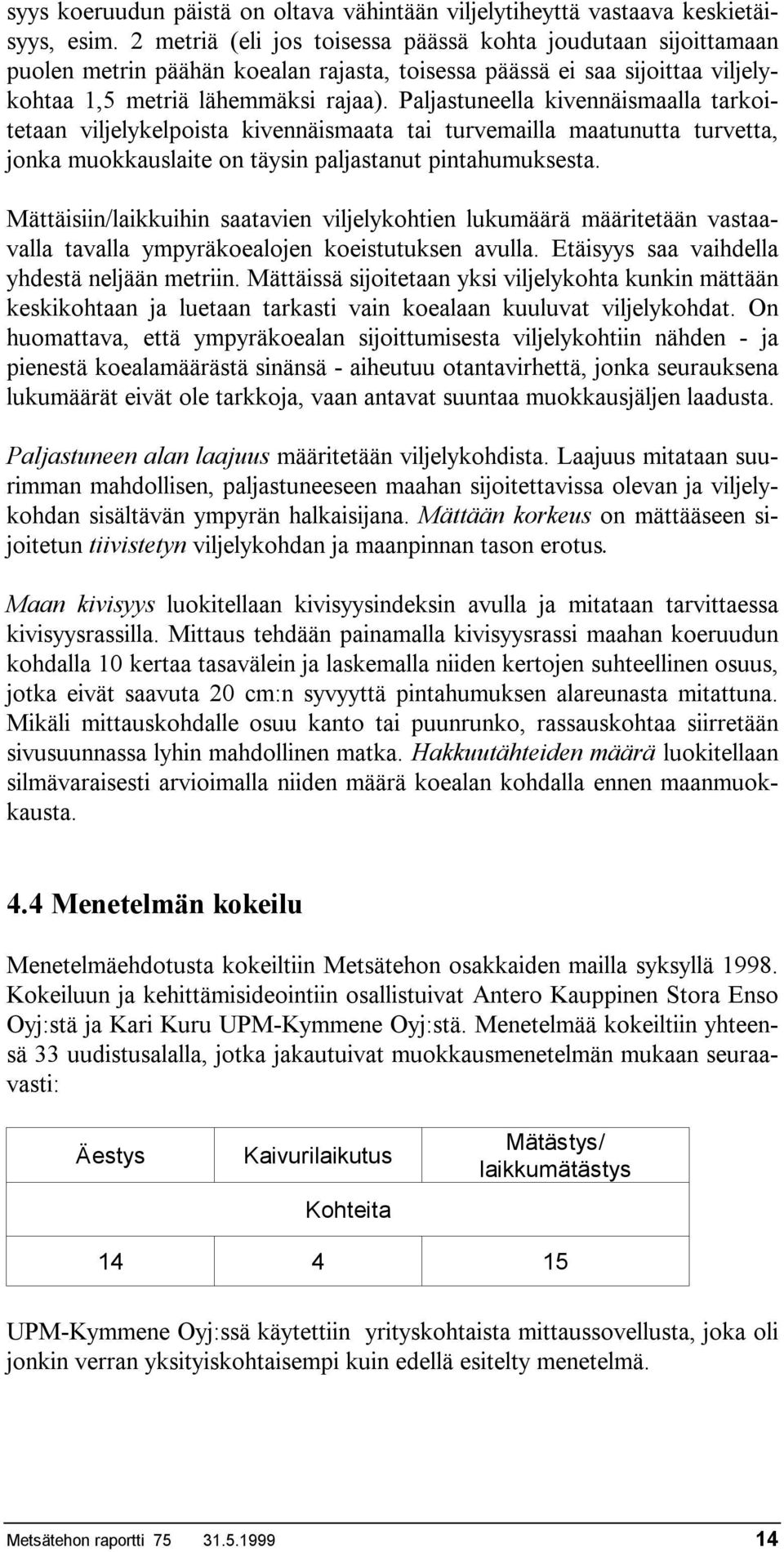 Paljastuneella kivennäismaalla tarkoitetaan viljelykelpoista kivennäismaata tai turvemailla maatunutta turvetta, jonka muokkauslaite on täysin paljastanut pintahumuksesta.