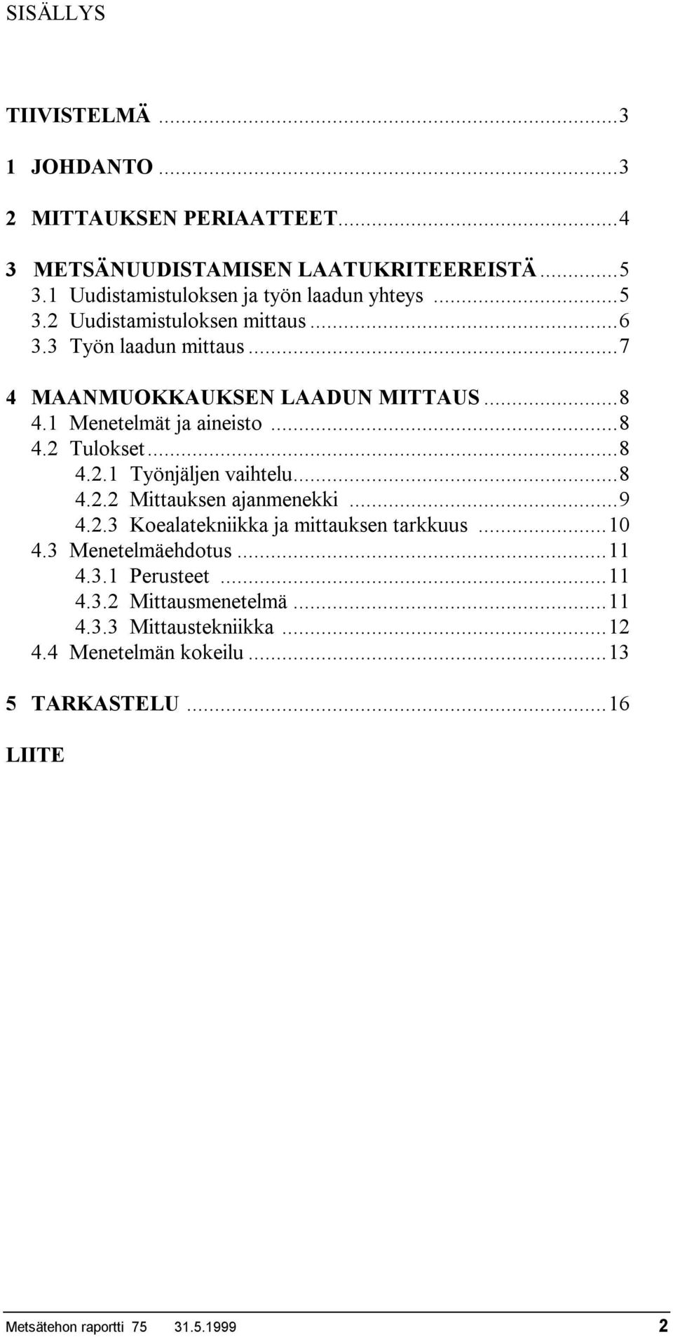 1 Menetelmät ja aineisto...8 4.2 Tulokset...8 4.2.1 Työnjäljen vaihtelu...8 4.2.2 Mittauksen ajanmenekki...9 4.2.3 Koealatekniikka ja mittauksen tarkkuus.