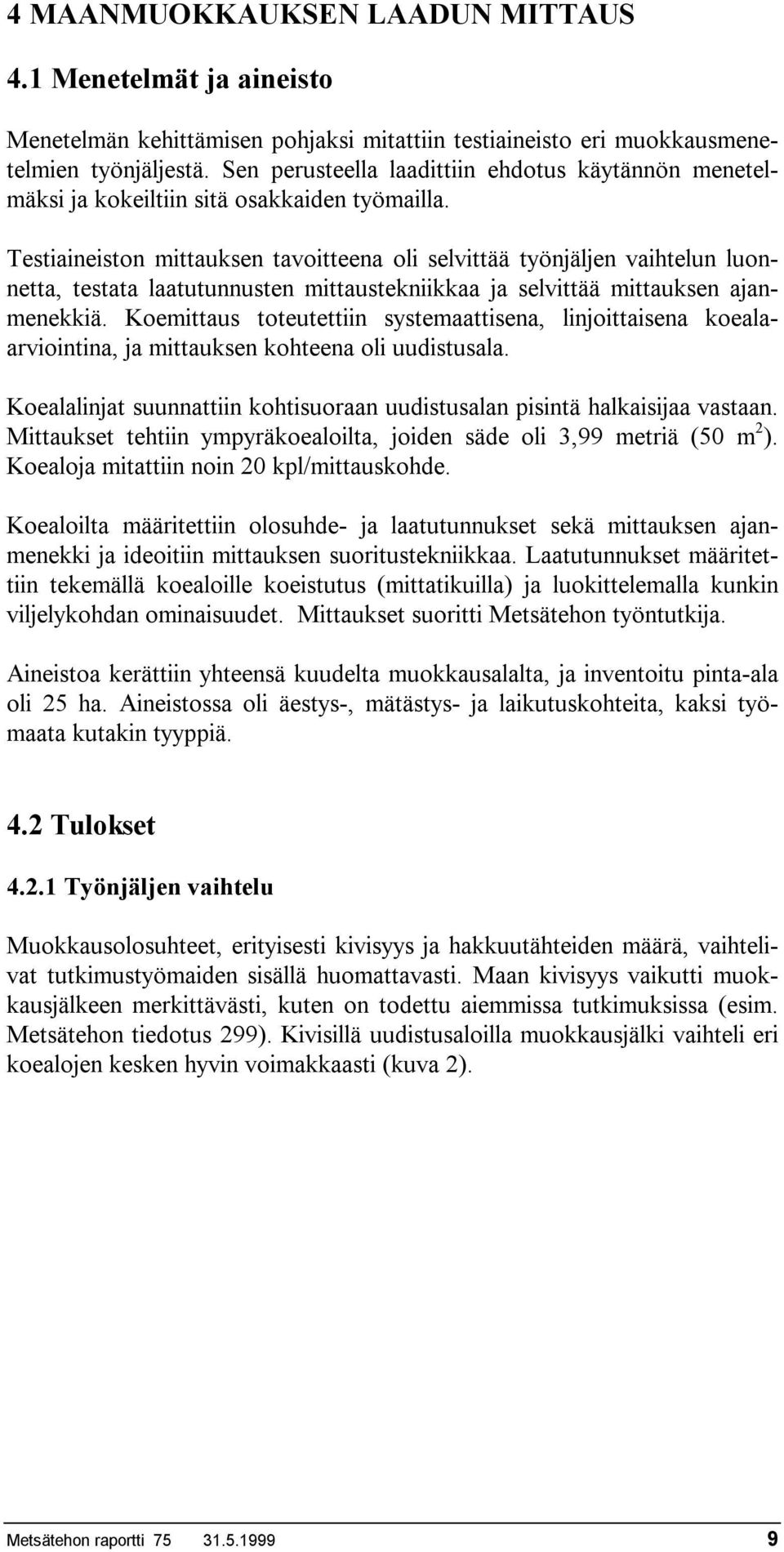 Testiaineiston mittauksen tavoitteena oli selvittää työnjäljen vaihtelun luonnetta, testata laatutunnusten mittaustekniikkaa ja selvittää mittauksen ajanmenekkiä.