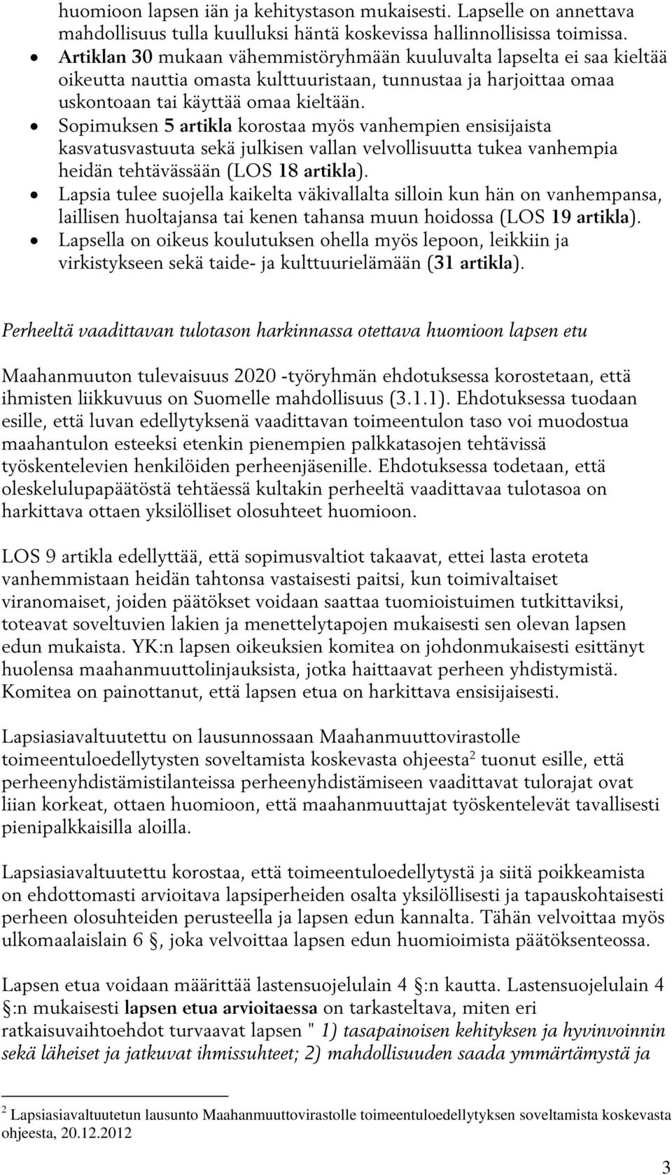 Sopimuksen 5 artikla korostaa myös vanhempien ensisijaista kasvatusvastuuta sekä julkisen vallan velvollisuutta tukea vanhempia heidän tehtävässään (LOS 18 artikla).