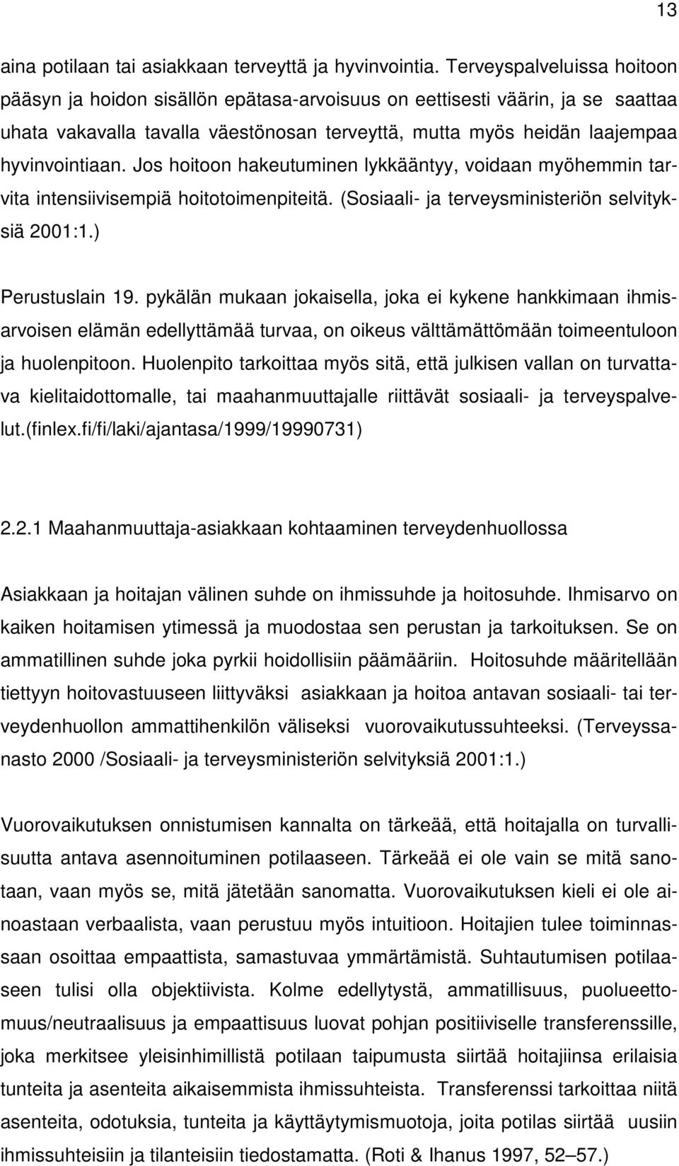 Jos hoitoon hakeutuminen lykkääntyy, voidaan myöhemmin tarvita intensiivisempiä hoitotoimenpiteitä. (Sosiaali- ja terveysministeriön selvityksiä 2001:1.) Perustuslain 19.