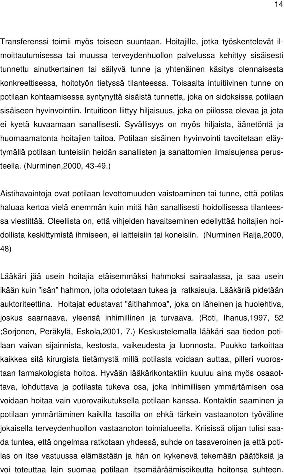 konkreettisessa, hoitotyön tietyssä tilanteessa. Toisaalta intuitiivinen tunne on potilaan kohtaamisessa syntynyttä sisäistä tunnetta, joka on sidoksissa potilaan sisäiseen hyvinvointiin.