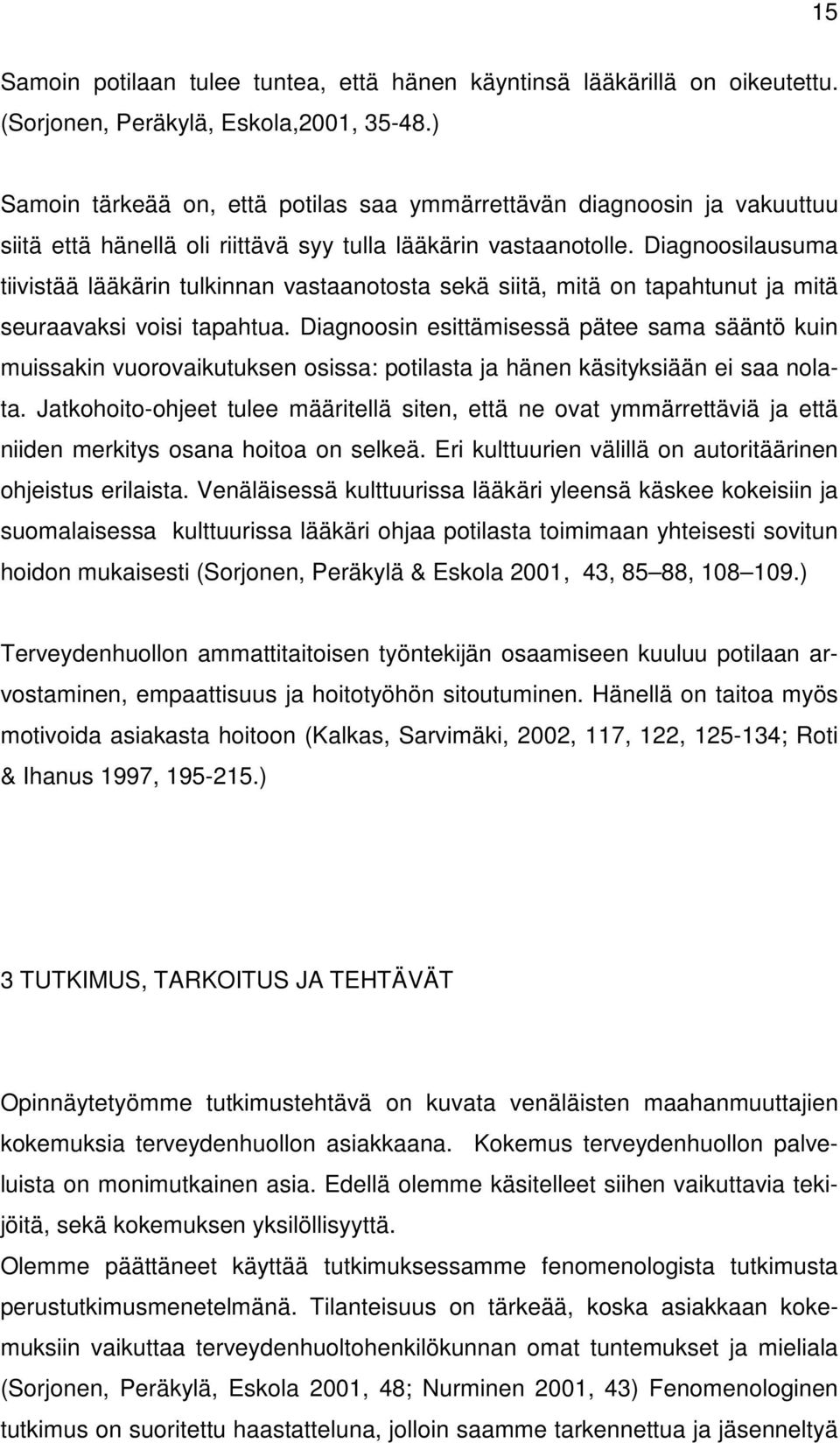 Diagnoosilausuma tiivistää lääkärin tulkinnan vastaanotosta sekä siitä, mitä on tapahtunut ja mitä seuraavaksi voisi tapahtua.