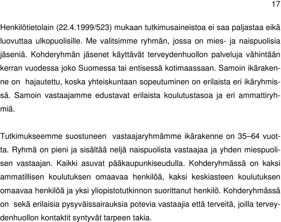 Samoin ikärakenne on hajautettu, koska yhteiskuntaan sopeutuminen on erilaista eri ikäryhmissä. Samoin vastaajamme edustavat erilaista koulutustasoa ja eri ammattiryhmiä.