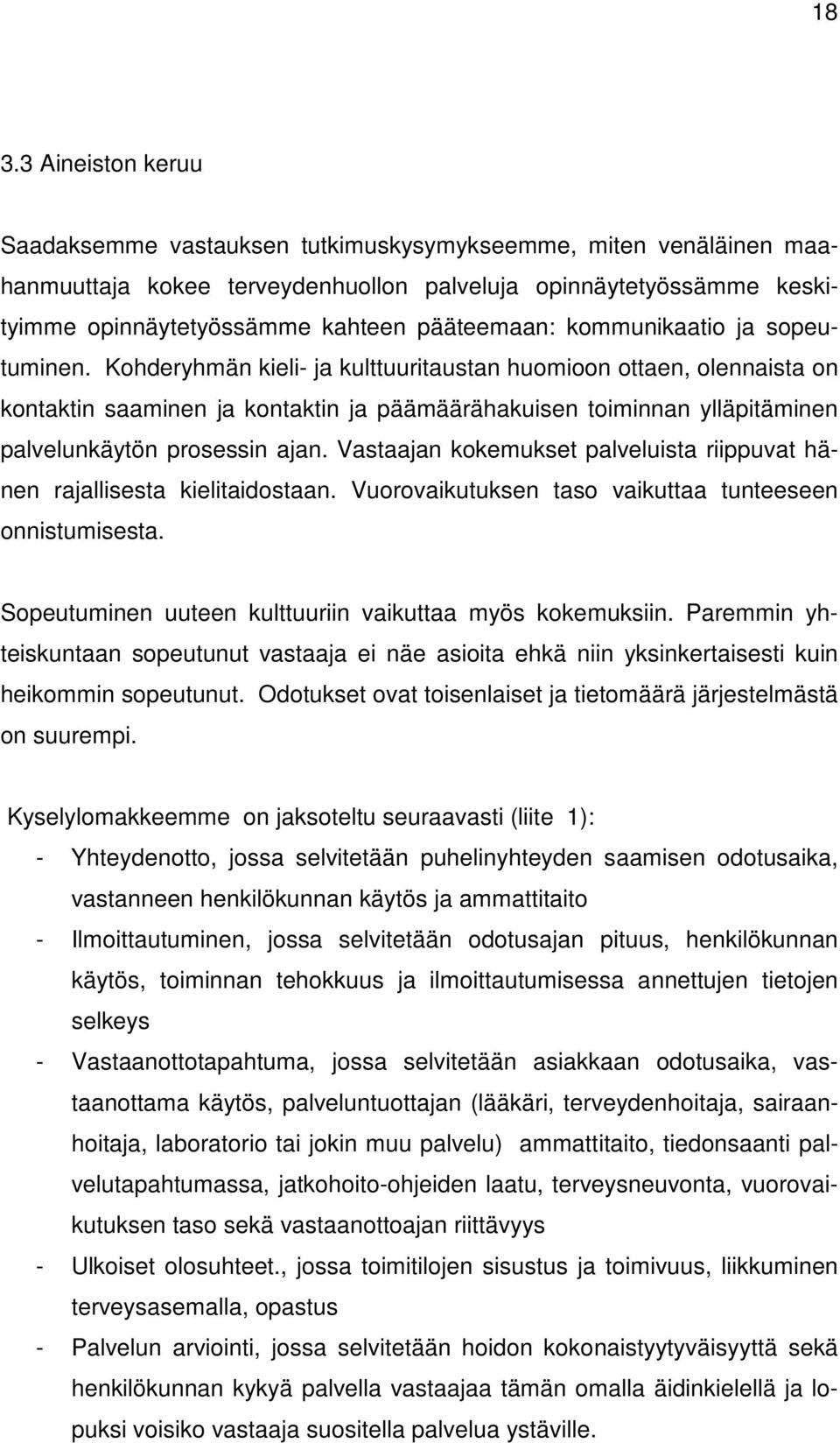 Kohderyhmän kieli- ja kulttuuritaustan huomioon ottaen, olennaista on kontaktin saaminen ja kontaktin ja päämäärähakuisen toiminnan ylläpitäminen palvelunkäytön prosessin ajan.