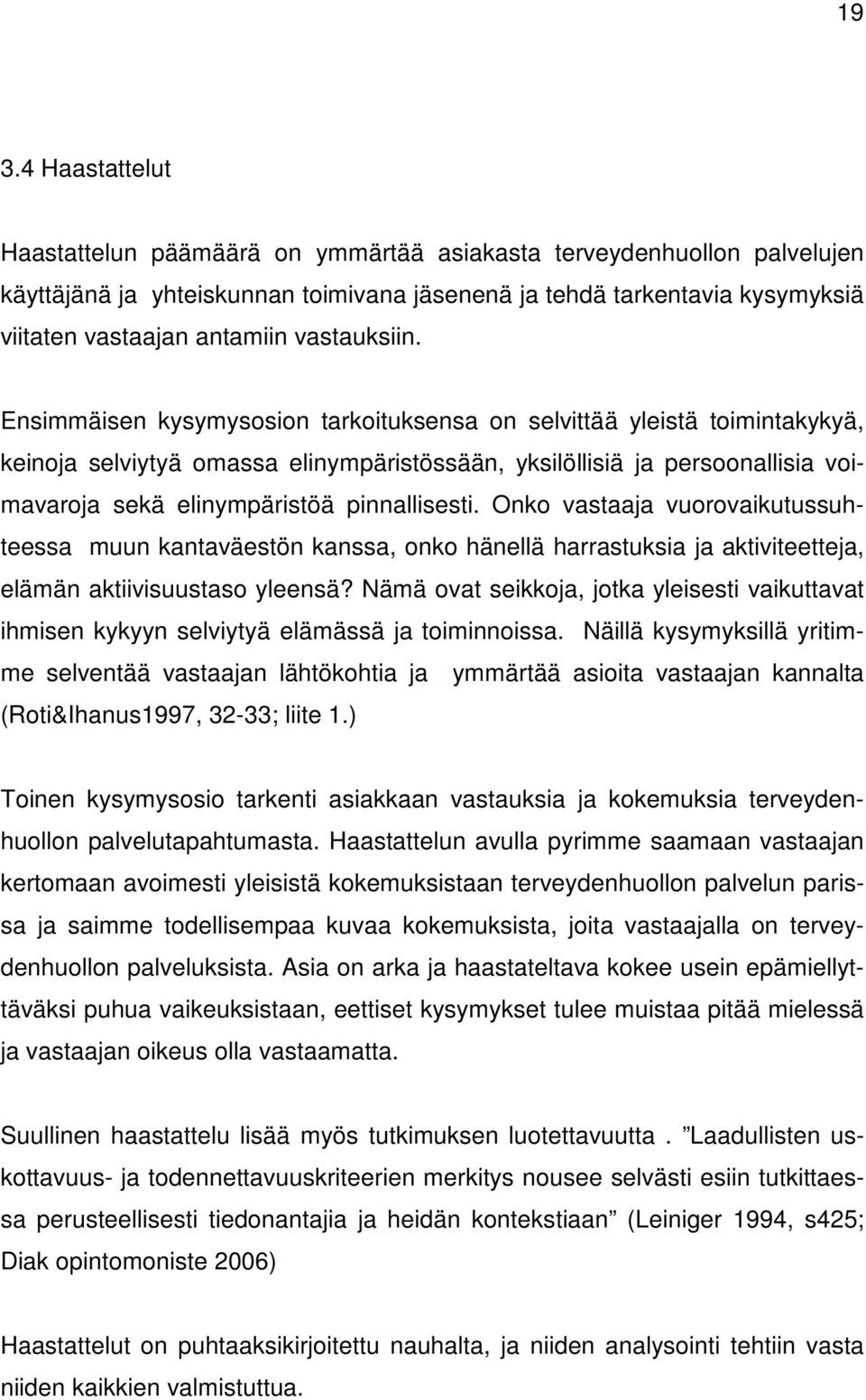 Ensimmäisen kysymysosion tarkoituksensa on selvittää yleistä toimintakykyä, keinoja selviytyä omassa elinympäristössään, yksilöllisiä ja persoonallisia voimavaroja sekä elinympäristöä pinnallisesti.